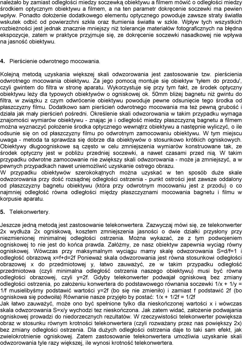 Wpływ tych wszystkich rozbieżności jest jednak znacznie mniejszy niż tolerancje materiałów fotograficznych na błędna ekspozycje, zatem w praktyce przyjmuje się, ze dokręcenie soczewki nasadkowej nie