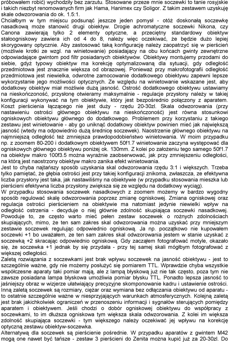 Drogie achromatyczne soczewki Nikona, czy Canona zawierają tylko 2 elementy optyczne, a przeciętny standardowy obiektyw stałoogniskowy zawiera ich od 4 do 8, należy więc oczekiwać, że będzie dużo