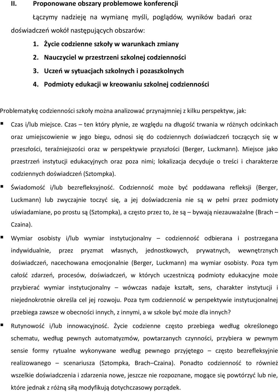 Podmioty edukacji w kreowaniu szkolnej codzienności Problematykę codzienności szkoły można analizować przynajmniej z kilku perspektyw, jak: Czas i/lub miejsce.