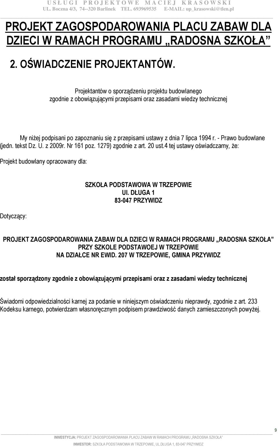 - Prawo budowlane (jedn. tekst Dz. U. z 2009r. Nr 161 poz. 1279) zgodnie z art. 20 ust.4 tej ustawy oświadczamy, Ŝe: Projekt budowlany opracowany dla: Dotyczący: SZKOŁA PODSTAWOWA W TRZEPOWIE Ul.