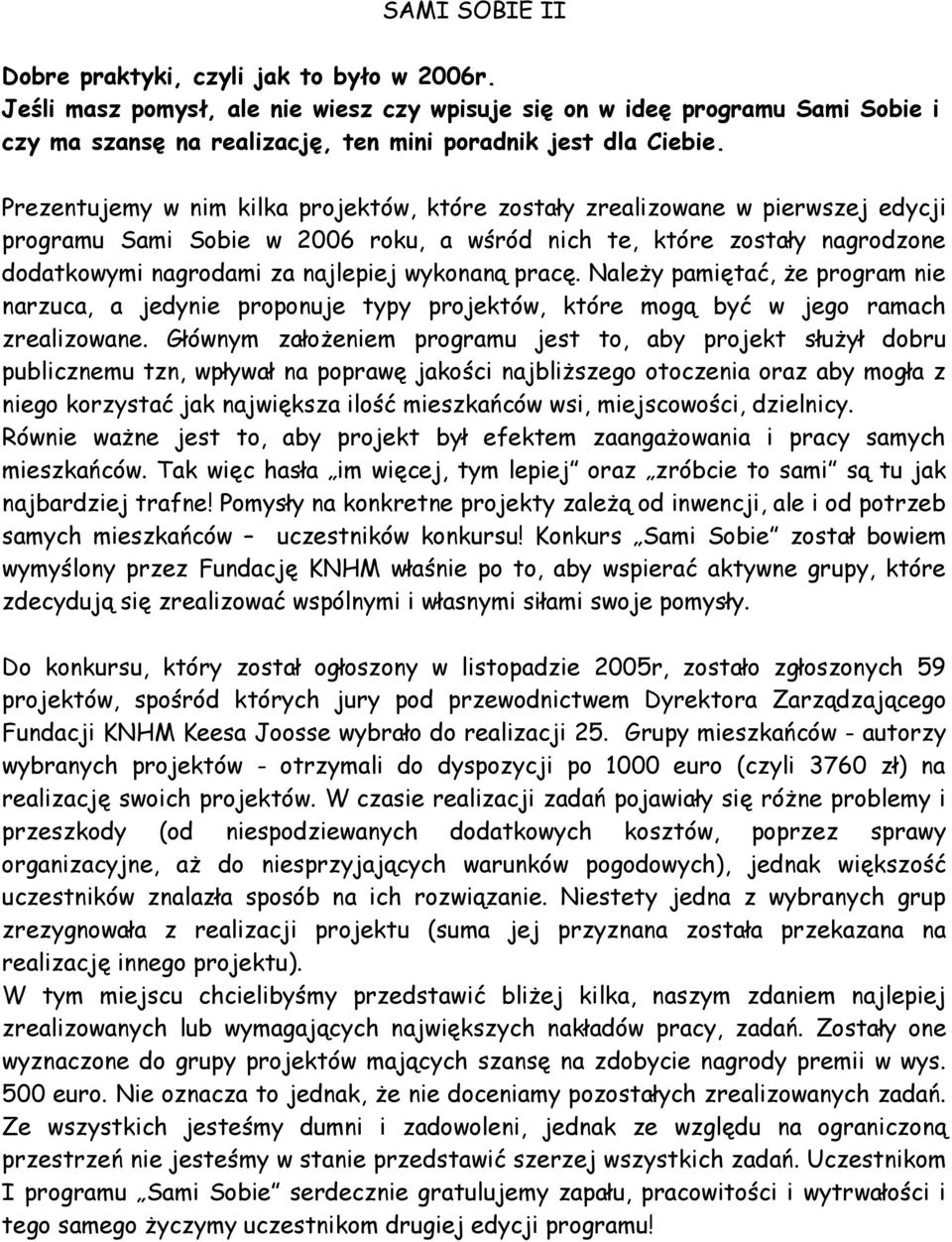 Prezentujemy w nim kilka projektów, które zostały zrealizowane w pierwszej edycji programu Sami Sobie w 2006 roku, a wśród nich te, które zostały nagrodzone dodatkowymi nagrodami za najlepiej