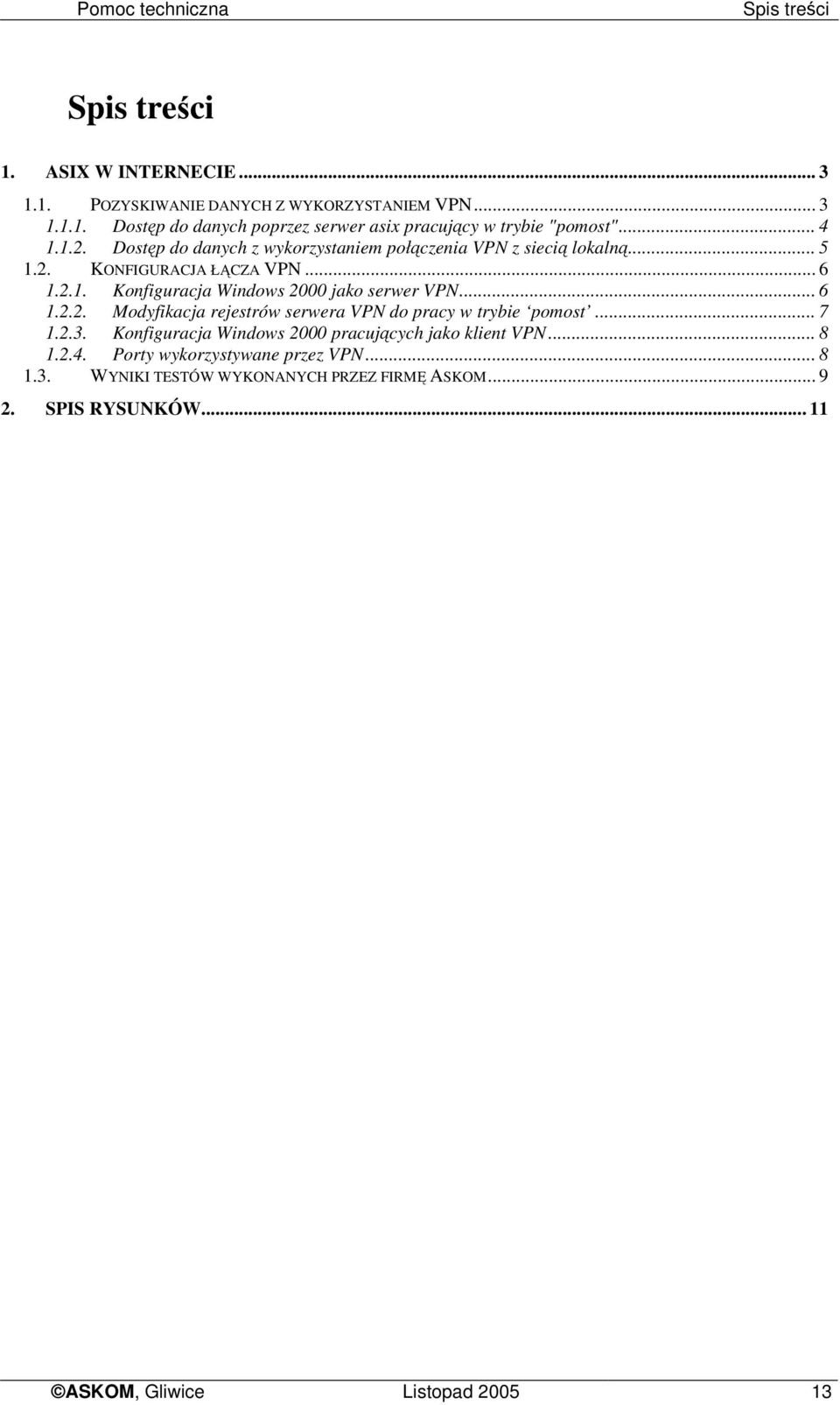 .. 6 1.2.2. Modyfikacja rejestrów serwera VPN do pracy w trybie pomost... 7 1.2.3. Konfiguracja Windows 2000 pracujących jako klient VPN... 8 1.2.4.