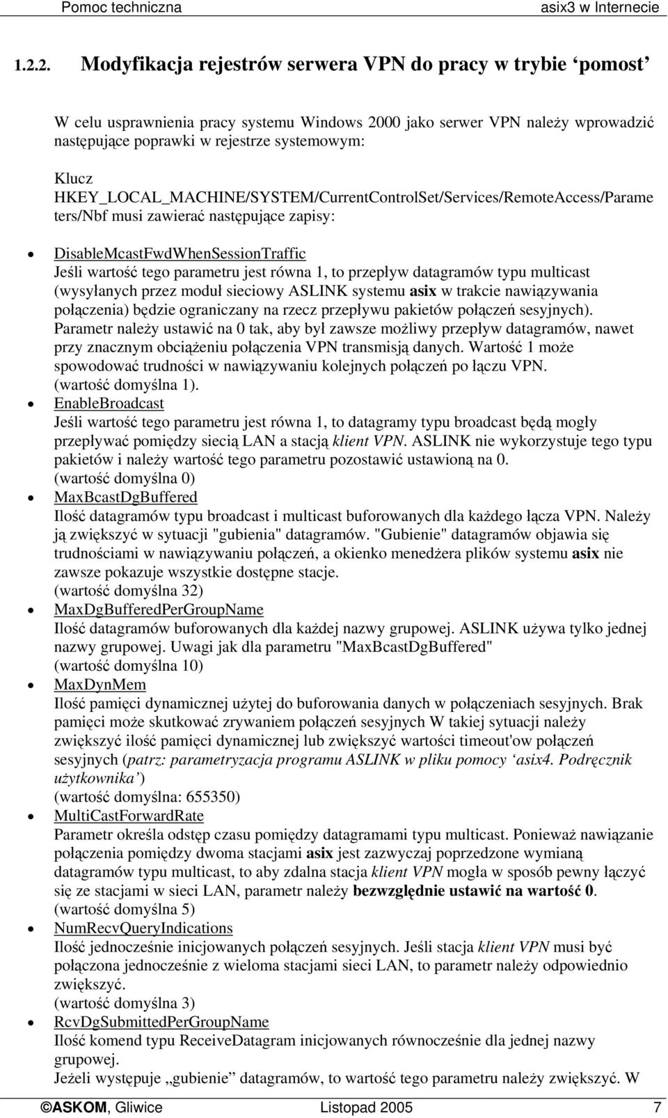 HKEY_LOCAL_MACHINE/SYSTEM/CurrentControlSet/Services/RemoteAccess/Parame ters/nbf musi zawierać następujące zapisy: DisableMcastFwdWhenSessionTraffic Jeśli wartość tego parametru jest równa 1, to