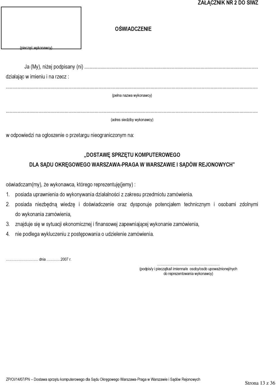 oświadczam(my), że wykonawca, którego reprezentuję(jemy) : 1. posiada uprawnienia do wykonywania działalności z zakresu przedmiotu zamówienia. 2.