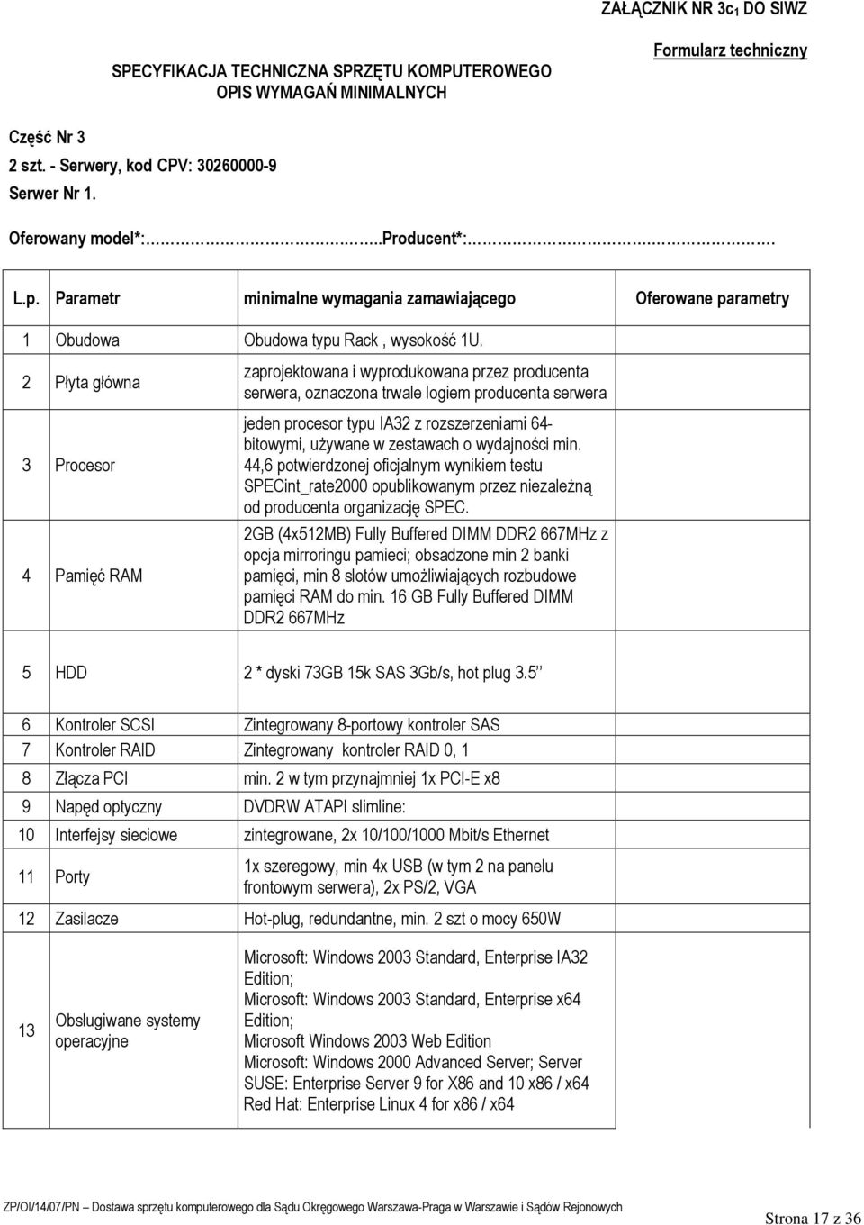 2 Płyta główna 3 Procesor 4 Pamięć RAM zaprojektowana i wyprodukowana przez producenta serwera, oznaczona trwale logiem producenta serwera jeden procesor typu IA32 z rozszerzeniami 64- bitowymi,