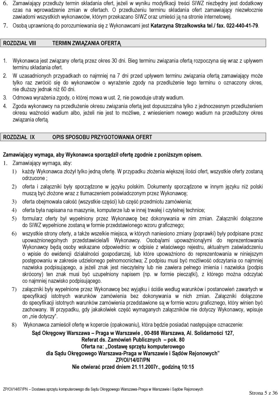 Osobą uprawnioną do porozumiewania się z Wykonawcami jest Katarzyna Strzałkowska tel./ fax. 022-440-41-79. ROZDZIAŁ VIII TERMIN ZWIĄZANIA OFERTĄ 1. Wykonawca jest związany ofertą przez okres 30 dni.