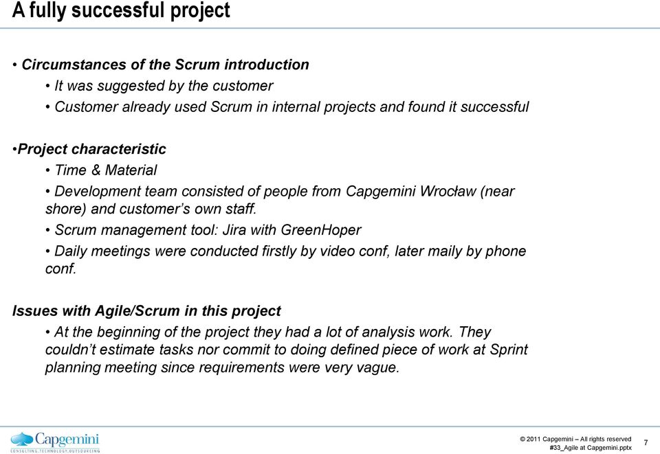 Scrum management tool: Jira with GreenHoper Daily meetings were conducted firstly by video conf, later maily by phone conf.