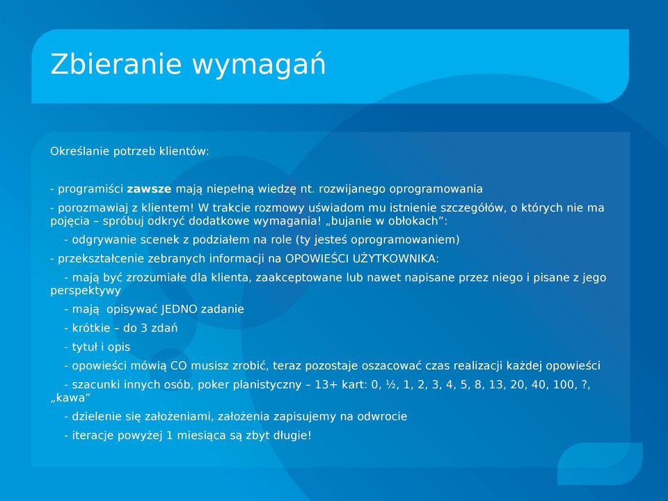 bujanie w obłokach : - odgrywanie scenek z podziałem na role (ty jesteś oprogramowaniem) - przekształcenie zebranych informacji na OPOWIEŚCI UŻYTKOWNIKA: - mają być zrozumiałe dla klienta,