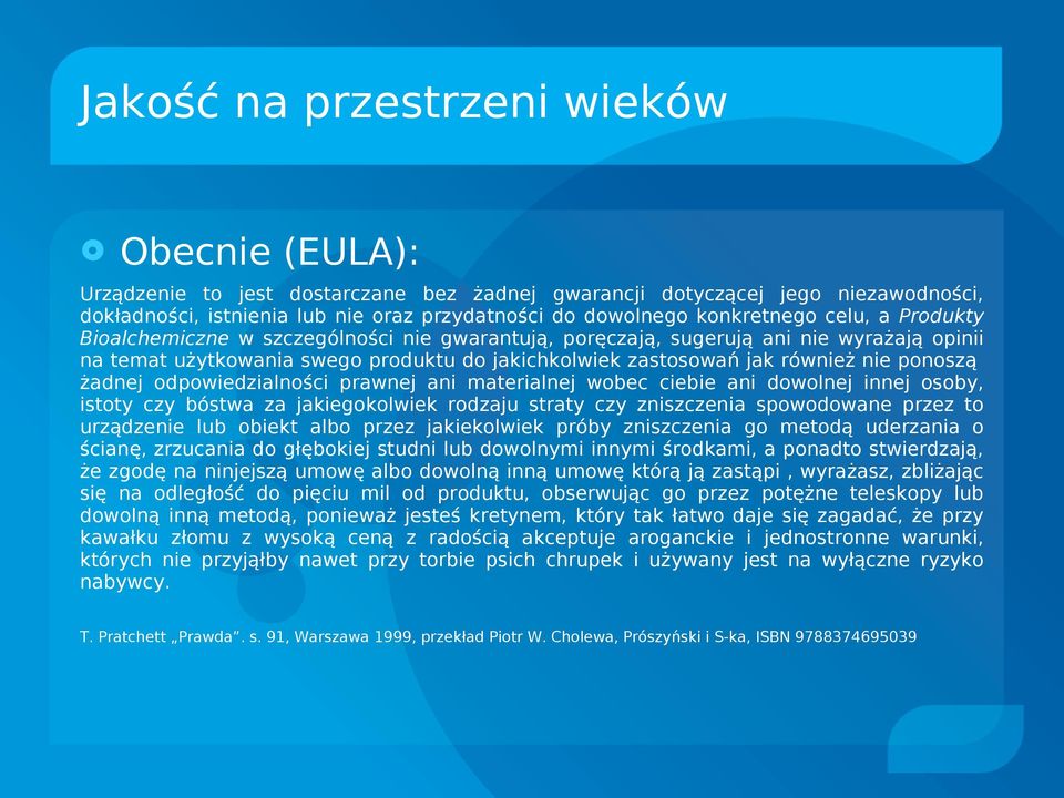 ponoszą żadnej odpowiedzialności prawnej ani materialnej wobec ciebie ani dowolnej innej osoby, istoty czy bóstwa za jakiegokolwiek rodzaju straty czy zniszczenia spowodowane przez to urządzenie lub