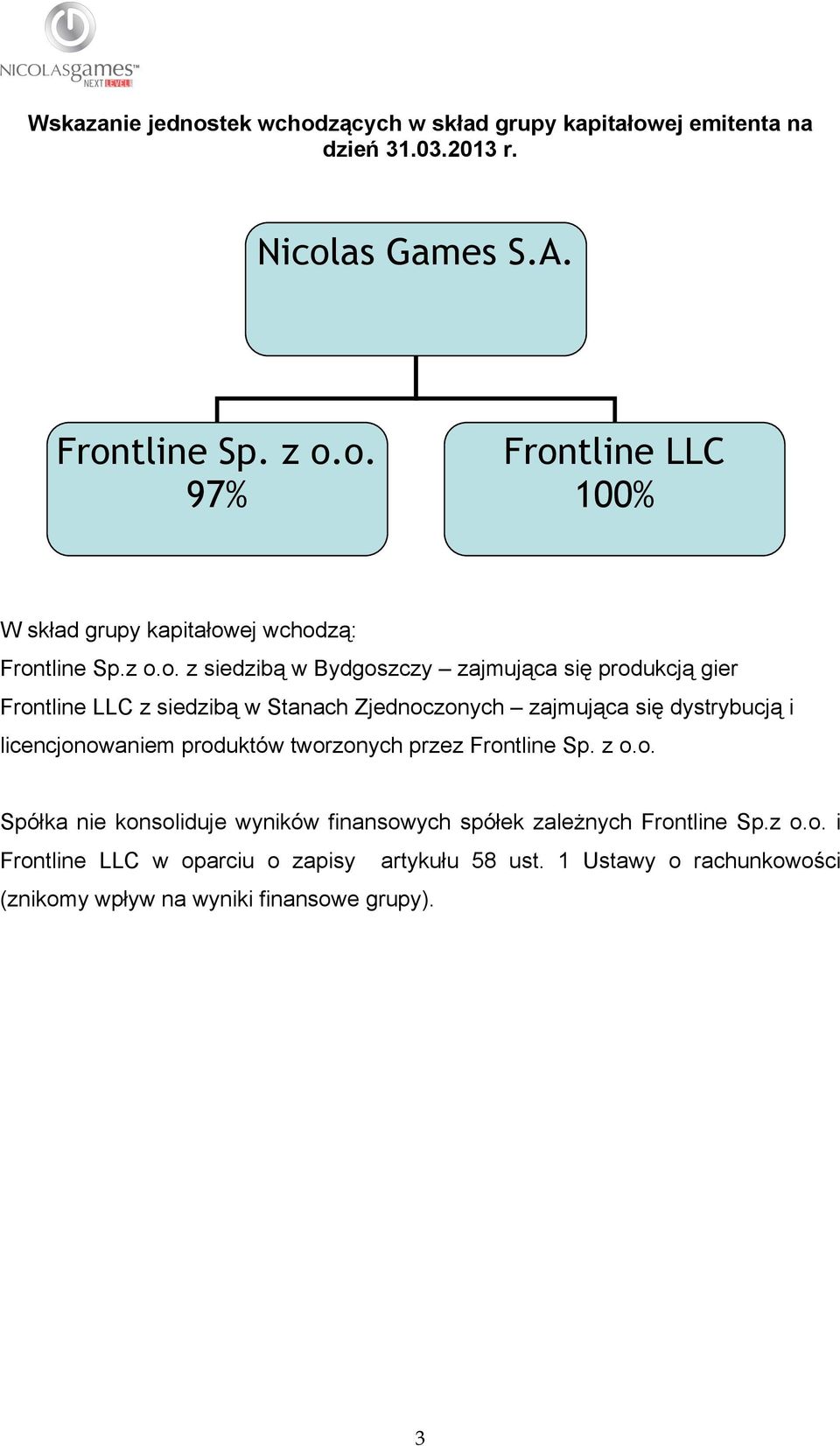 licencjonowaniem produktów tworzonych przez Frontline Sp. z o.o. Spółka nie konsoliduje wyników finansowych spółek zależnych Frontline Sp.z o.o. i Frontline LLC w oparciu o zapisy artykułu 58 ust.