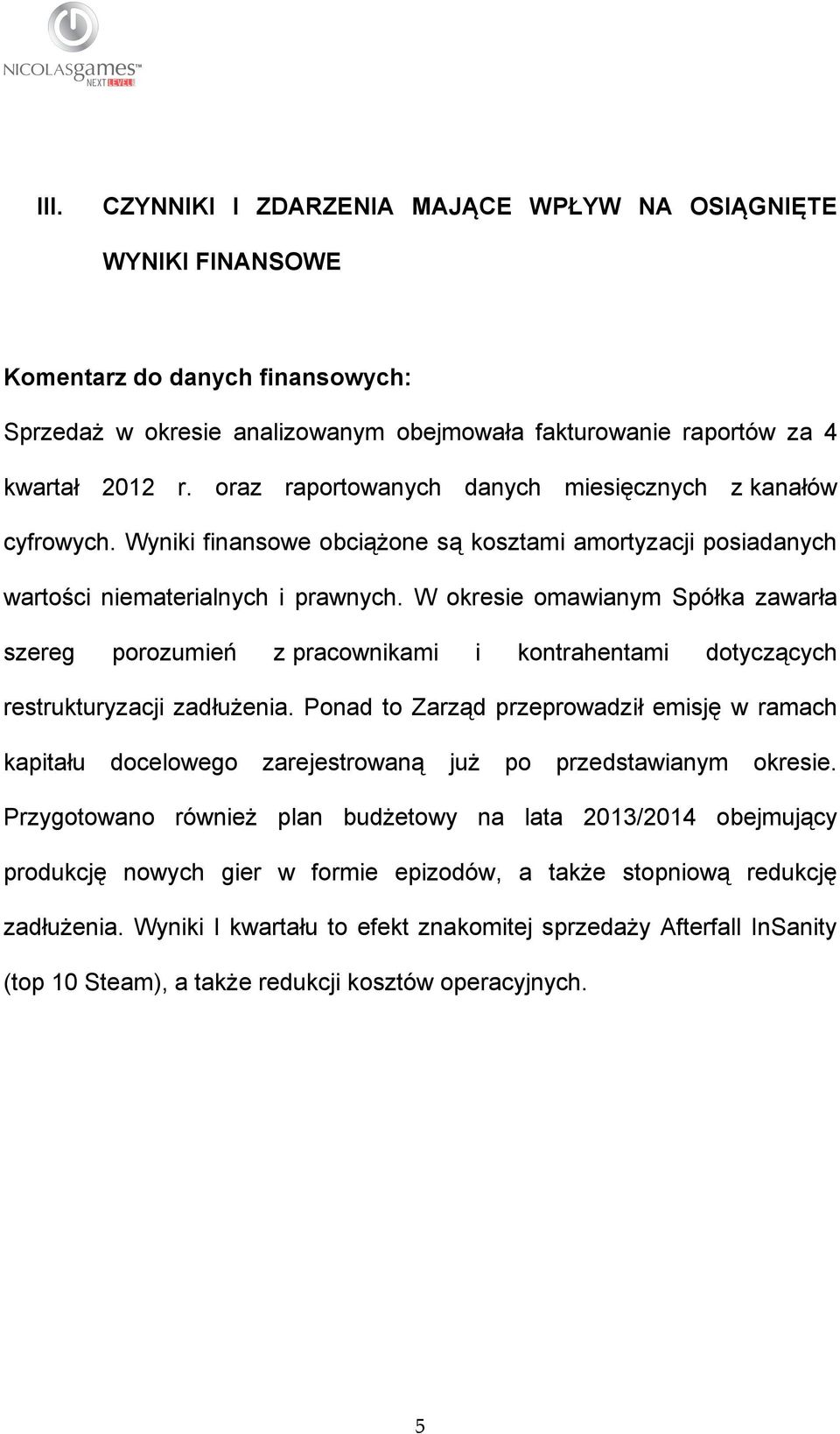 W okresie omawianym Spółka zawarła szereg porozumień z pracownikami i kontrahentami dotyczących restrukturyzacji zadłużenia.