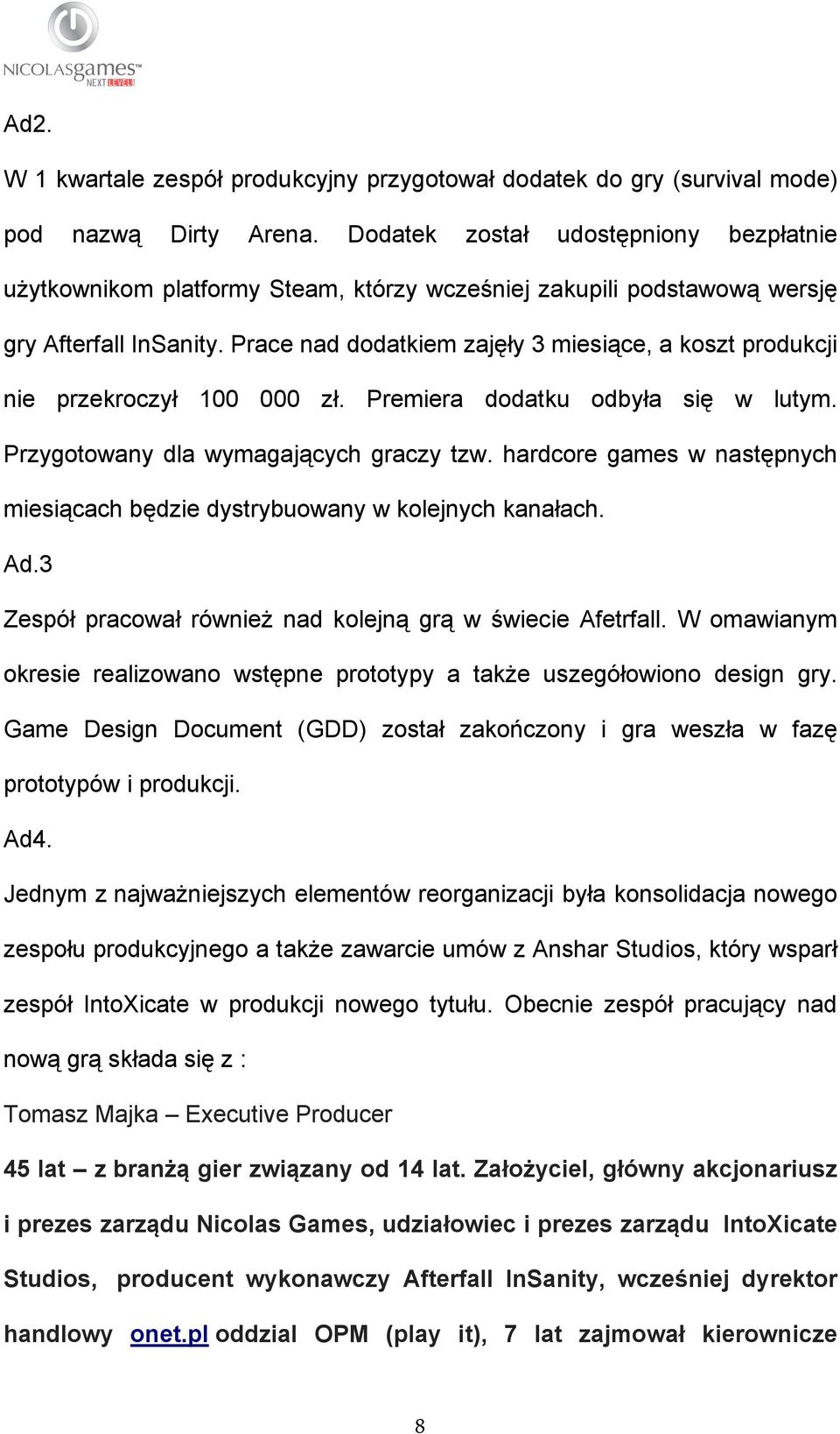 Prace nad dodatkiem zajęły 3 miesiące, a koszt produkcji nie przekroczył 100 000 zł. Premiera dodatku odbyła się w lutym. Przygotowany dla wymagających graczy tzw.