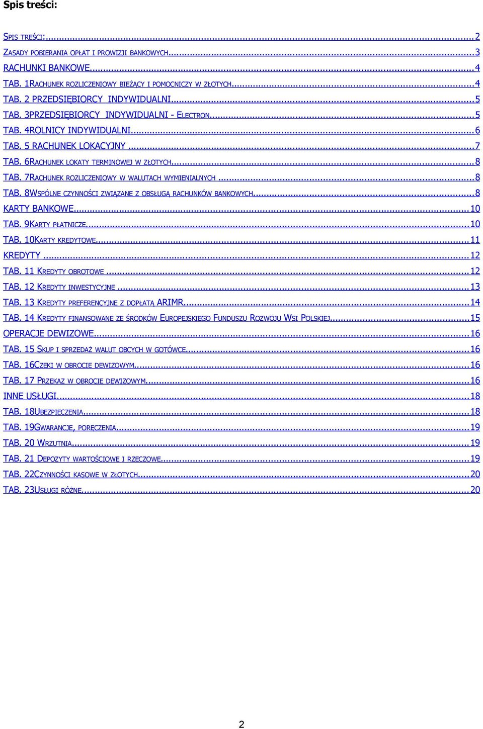 7RACHUNEK ROZLICZENIOWY W WALUTACH WYMIENIALNYCH... 8 TAB. 8WSPÓLNE CZYNNOŚCI ZWIĄZANE Z OBSŁUGĄ RACHUNKÓW BANKOWYCH...8 KARTY BANKOWE... 10 TAB. 9KARTY PŁATNICZE... 10 TAB. 10KARTY KREDYTOWE.