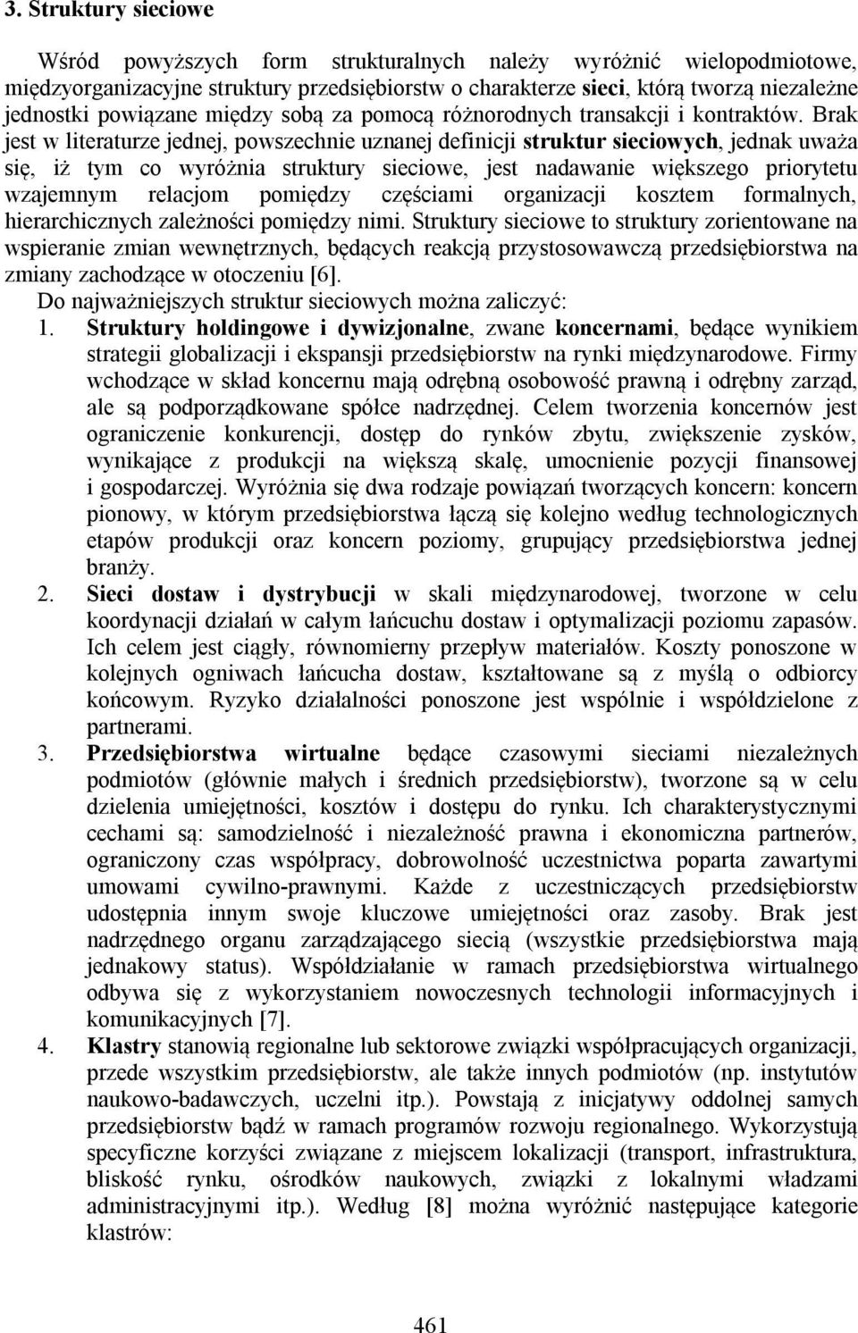 Brak jest w literaturze jednej, powszechnie uznanej definicji struktur sieciowych, jednak uważa się, iż tym co wyróżnia struktury sieciowe, jest nadawanie większego priorytetu wzajemnym relacjom