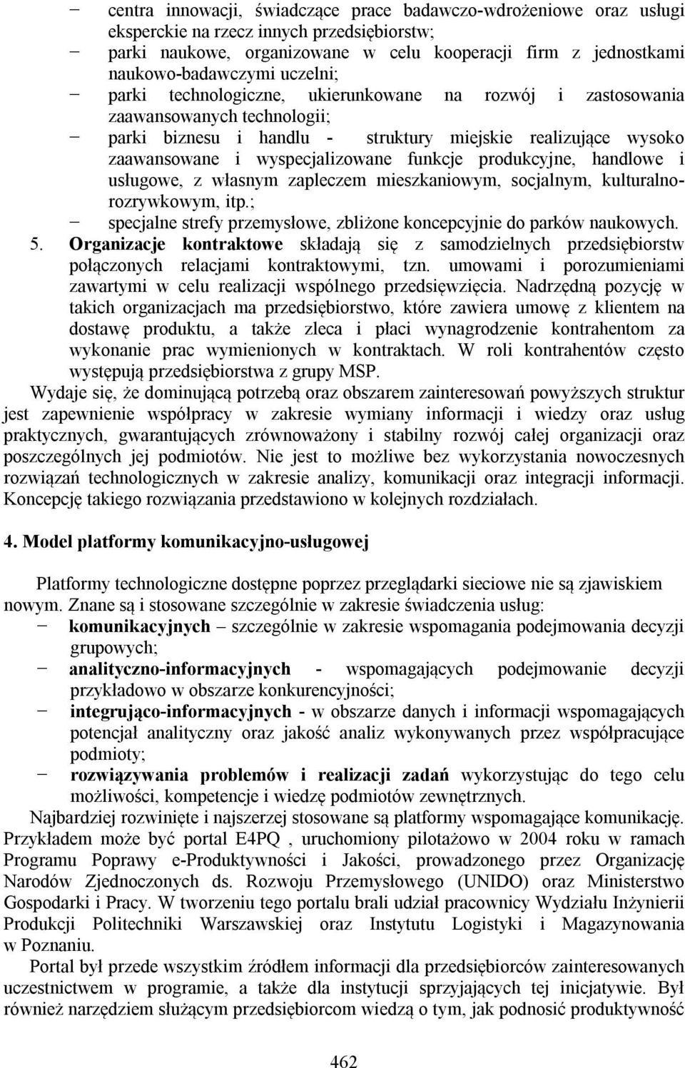 funkcje produkcyjne, handlowe i usługowe, z własnym zapleczem mieszkaniowym, socjalnym, kulturalnorozrywkowym, itp.; specjalne strefy przemysłowe, zbliżone koncepcyjnie do parków naukowych. 5.