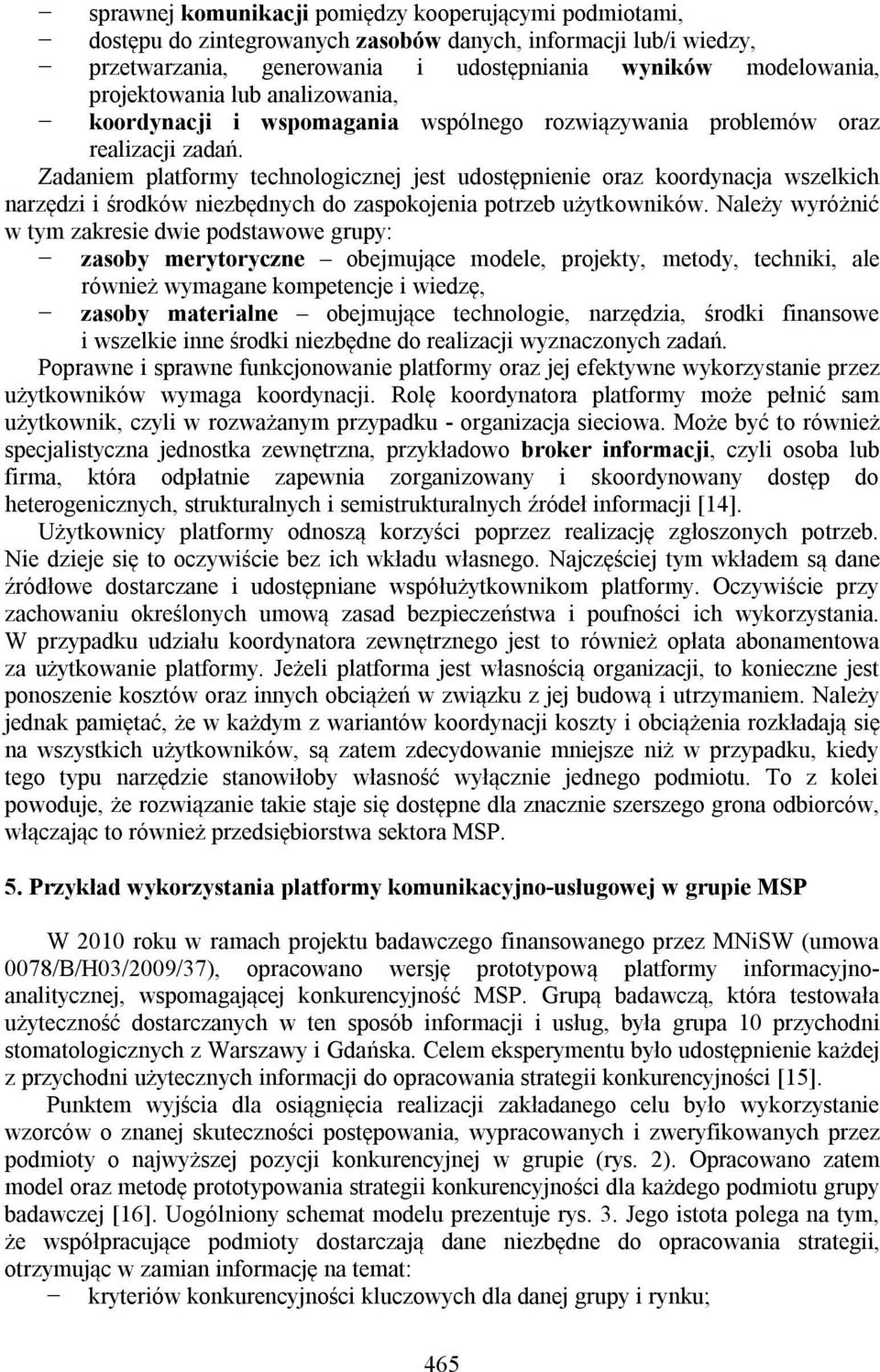 Zadaniem platformy technologicznej jest udostępnienie oraz koordynacja wszelkich narzędzi i środków niezbędnych do zaspokojenia potrzeb użytkowników.