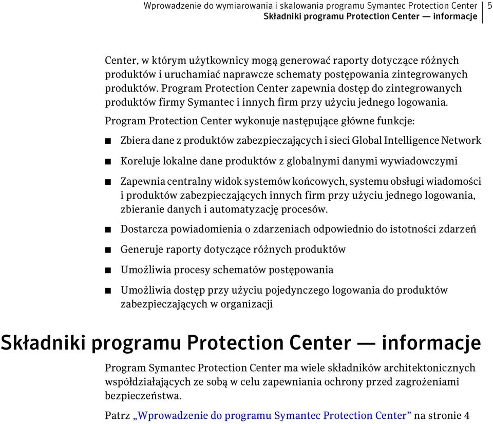 Program Protection Center zapewnia dostęp do zintegrowanych produktów firmy Symantec i innych firm przy użyciu jednego logowania.