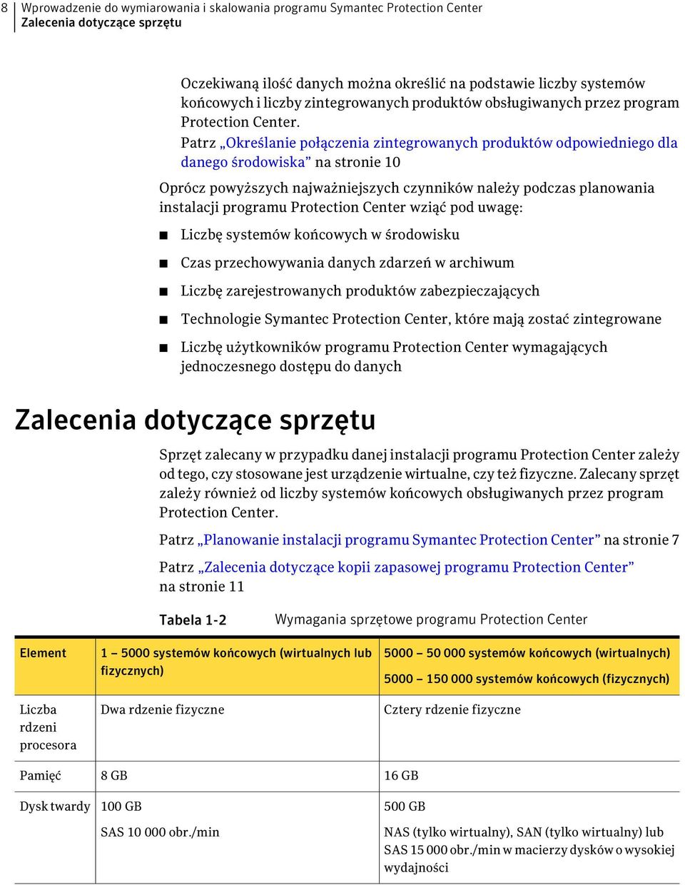 Patrz Określanie połączenia zintegrowanych produktów odpowiedniego dla danego środowiska na stronie 10 Oprócz powyższych najważniejszych czynników należy podczas planowania instalacji programu