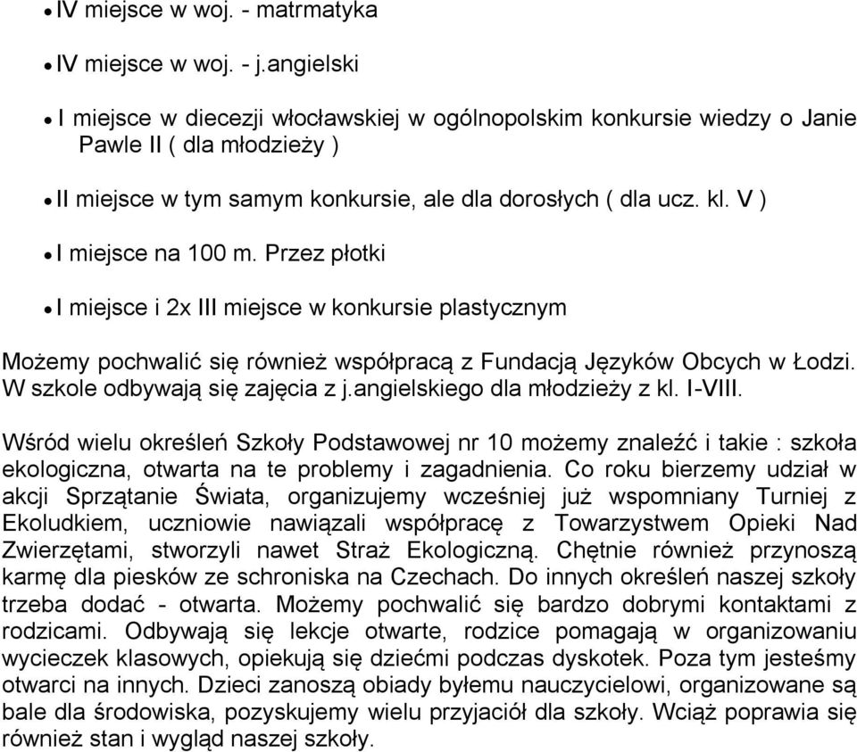 V ) I miejsce na 100 m. Przez płotki I miejsce i 2x III miejsce w konkursie plastycznym Możemy pochwalić się również współpracą z Fundacją Języków Obcych w Łodzi. W szkole odbywają się zajęcia z j.