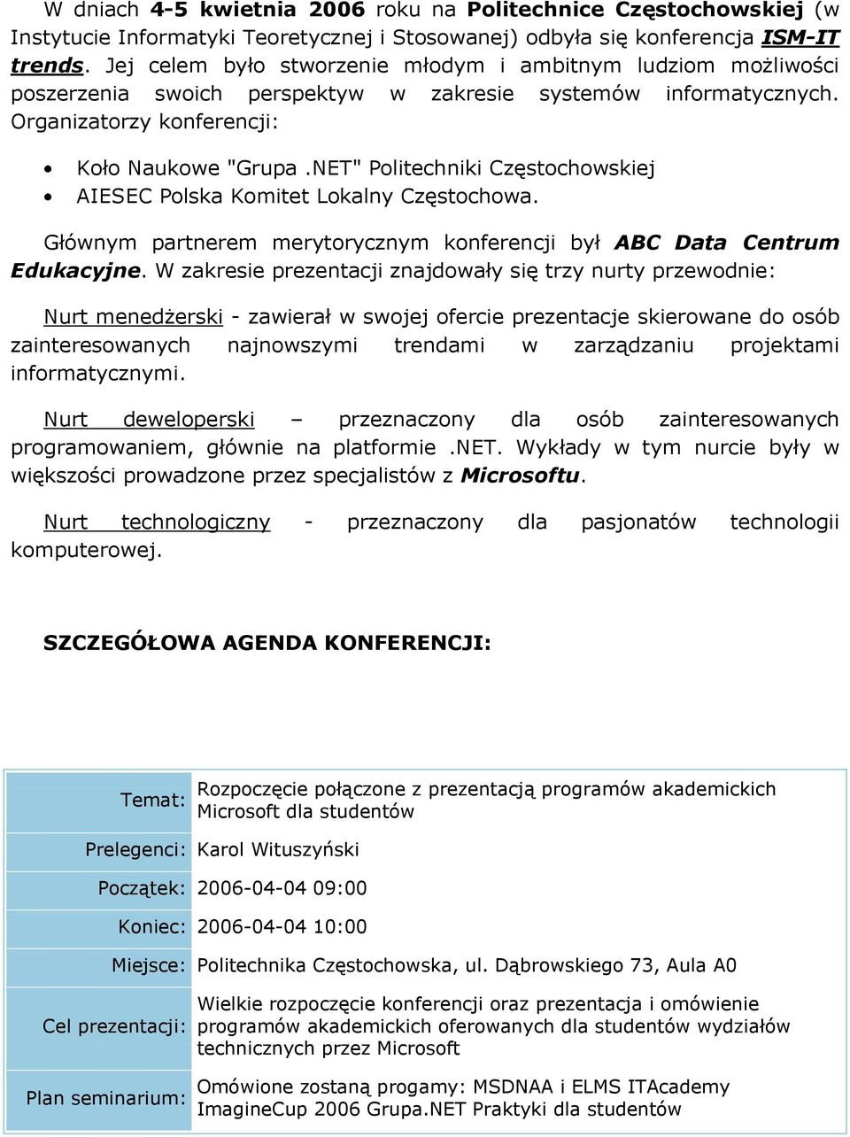 NET" Politechniki Częstochowskiej AIESEC Polska Komitet Lokalny Częstochowa. Głównym partnerem merytorycznym konferencji był ABC Data Centrum Edukacyjne.