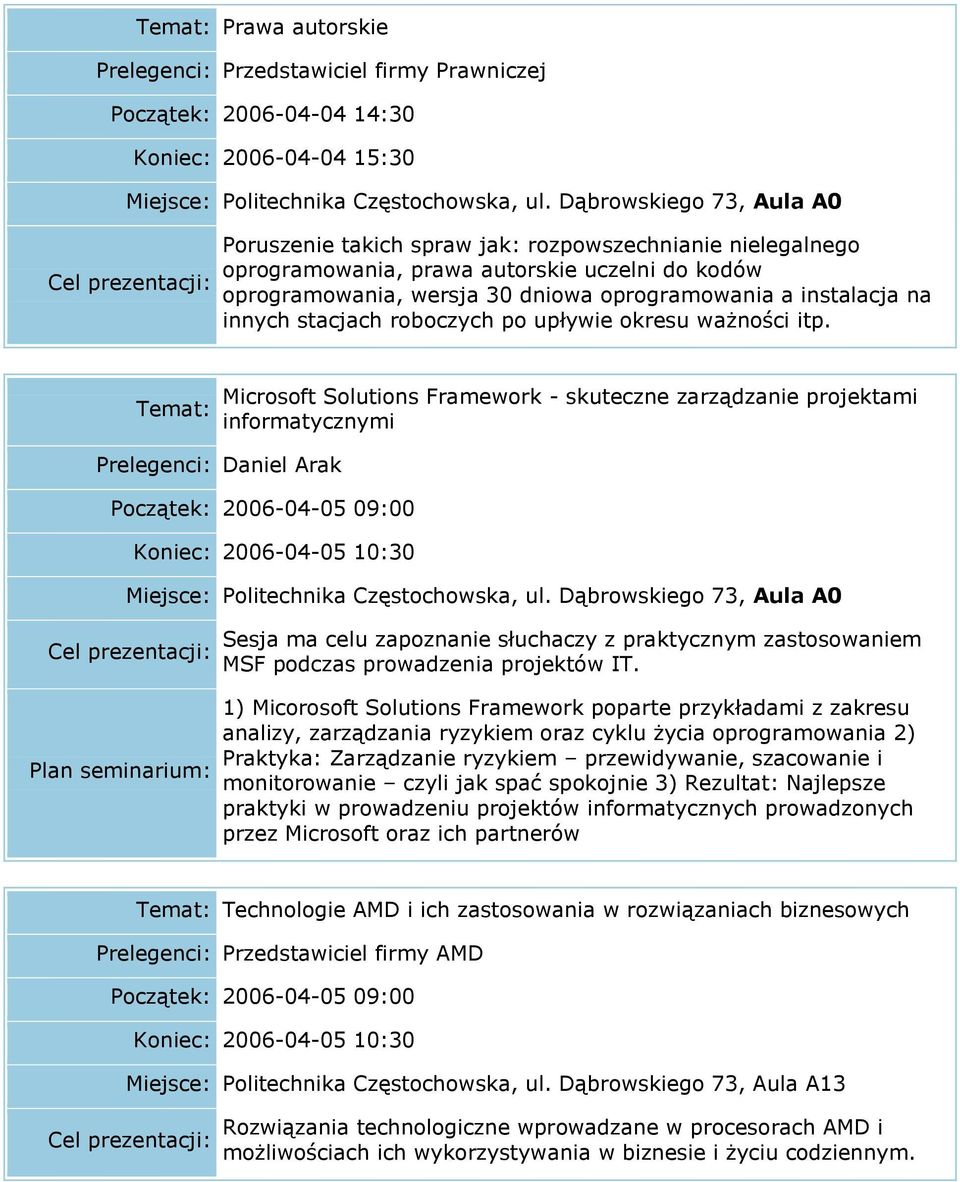 Microsoft Solutions Framework - skuteczne zarządzanie projektami informatycznymi Prelegenci: Daniel Arak Początek: 2006-04-05 09:00 Koniec: 2006-04-05 10:30 Sesja ma celu zapoznanie słuchaczy z