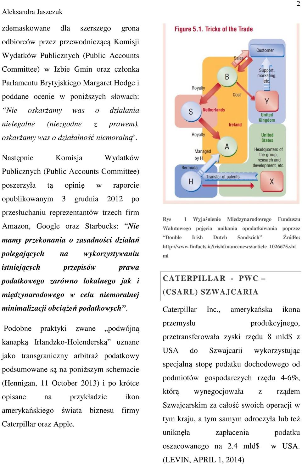 Następnie Komisja Wydatków Publicznych (Public Accounts Committee) poszerzyła tą opinię w raporcie opublikowanym 3 grudnia 2012 po przesłuchaniu reprezentantów trzech firm Amazon, Google oraz