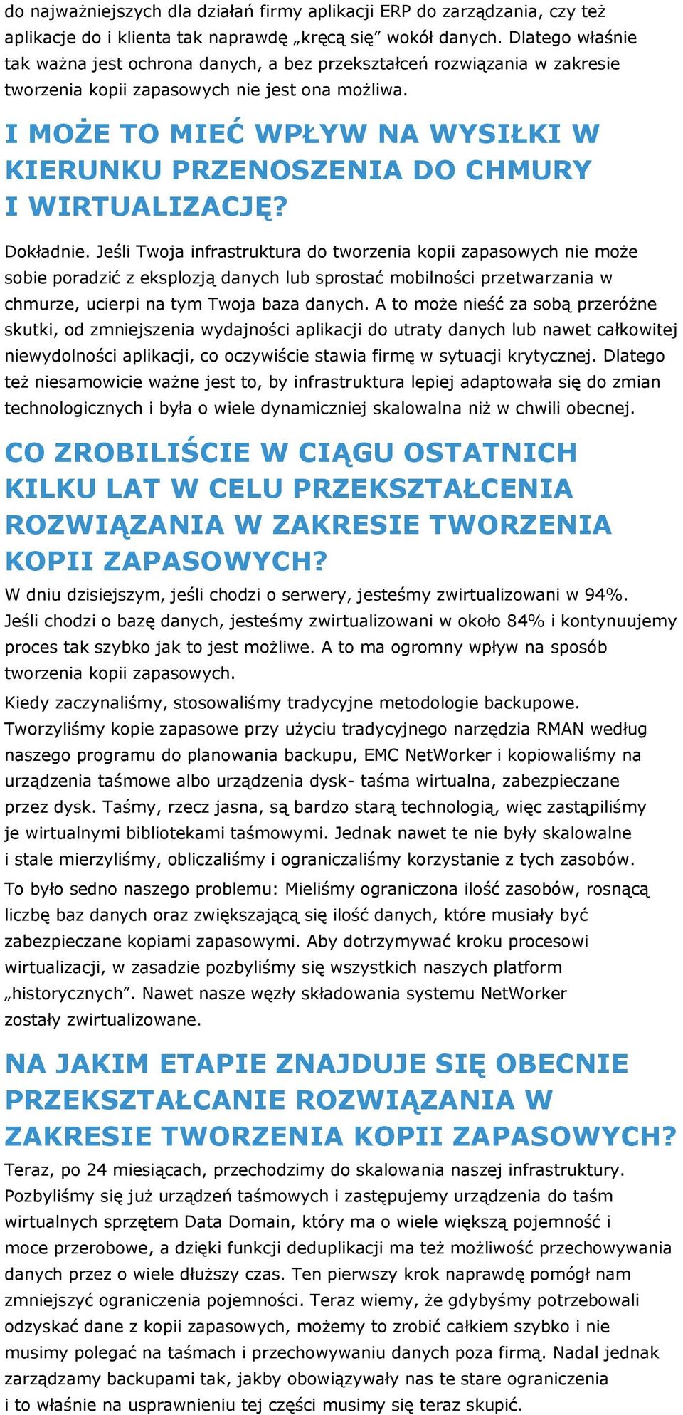 I MOŻE TO MIEĆ WPŁYW NA WYSIŁKI W KIERUNKU PRZENOSZENIA DO CHMURY I WIRTUALIZACJĘ? Dokładnie.