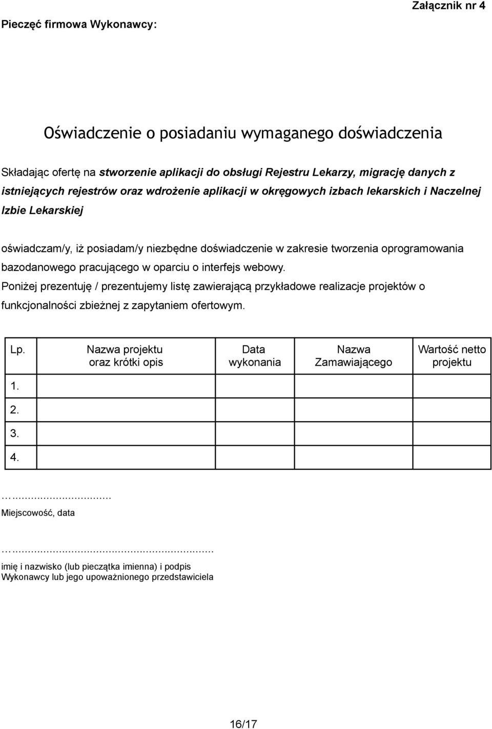 pracującego w oparciu o interfejs webowy. Poniżej prezentuję / prezentujemy listę zawierającą przykładowe realizacje projektów o funkcjonalności zbieżnej z zapytaniem ofertowym. Lp.