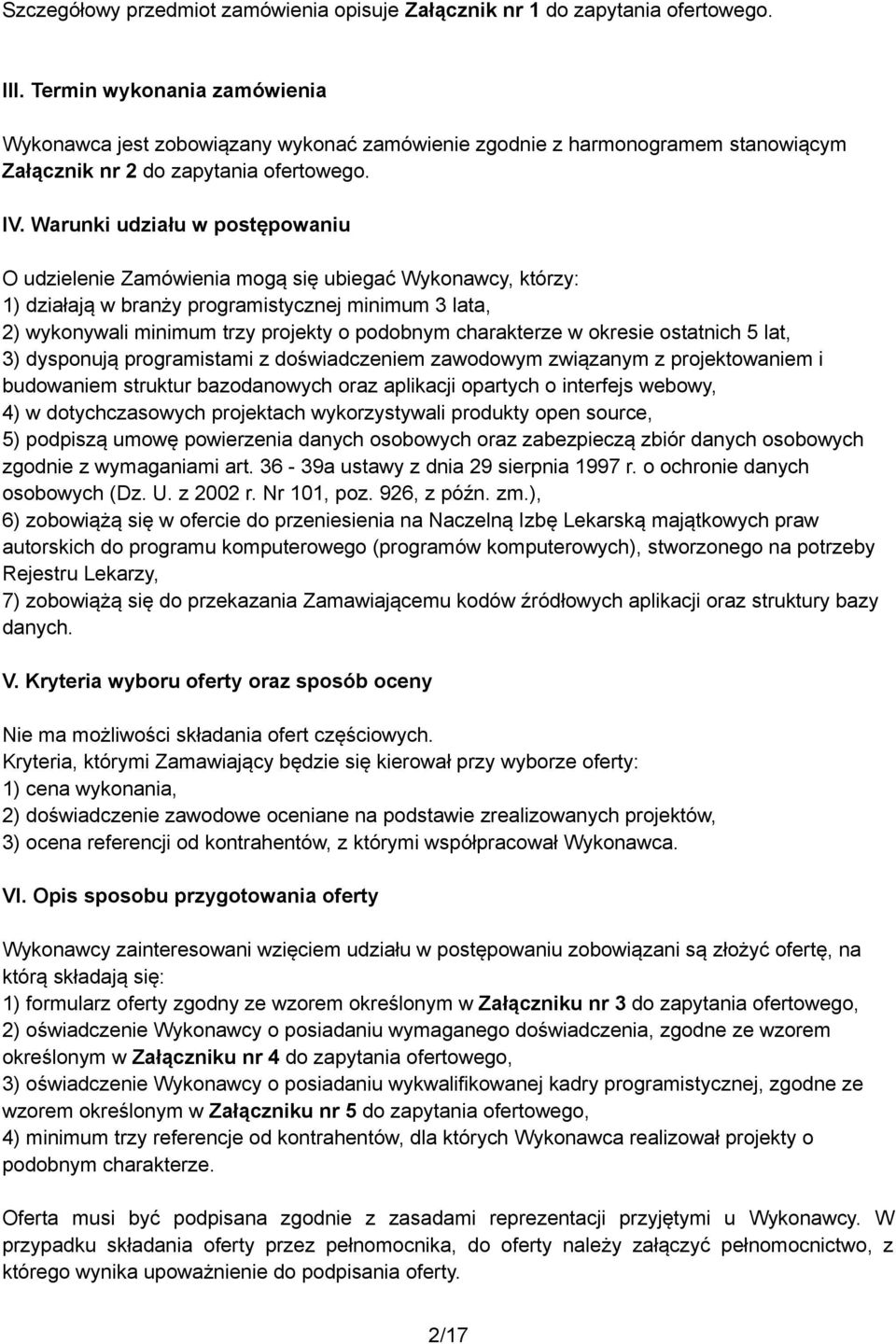 Warunki udziału w postępowaniu O udzielenie Zamówienia mogą się ubiegać Wykonawcy, którzy: 1) działają w branży programistycznej minimum 3 lata, 2) wykonywali minimum trzy projekty o podobnym