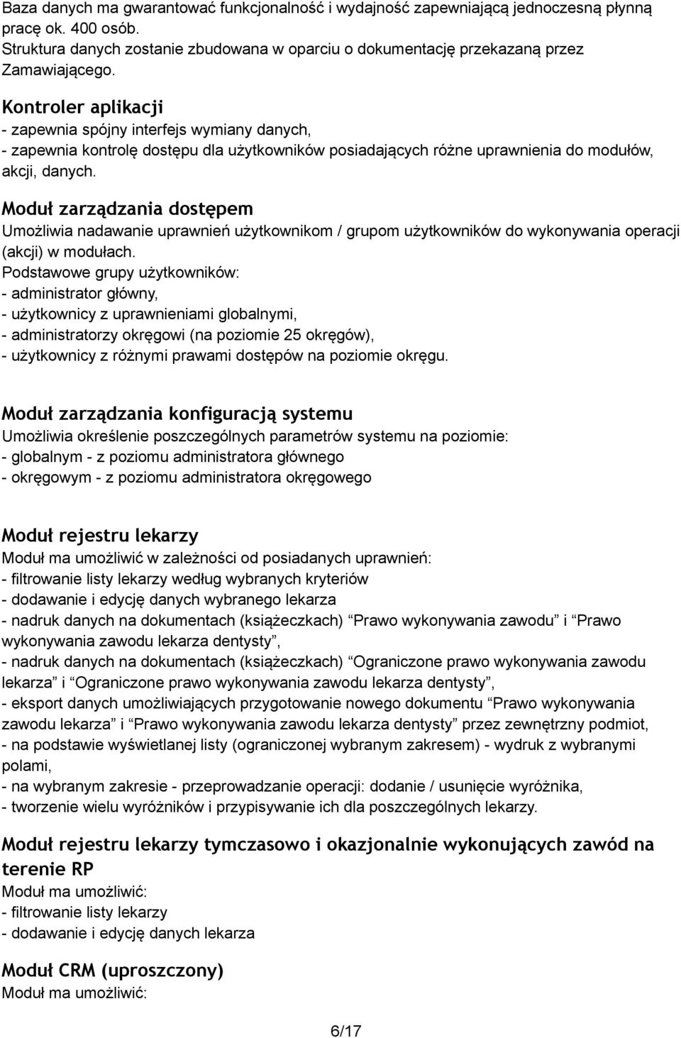 Moduł zarządzania dostępem Umożliwia nadawanie uprawnień użytkownikom / grupom użytkowników do wykonywania operacji (akcji) w modułach.