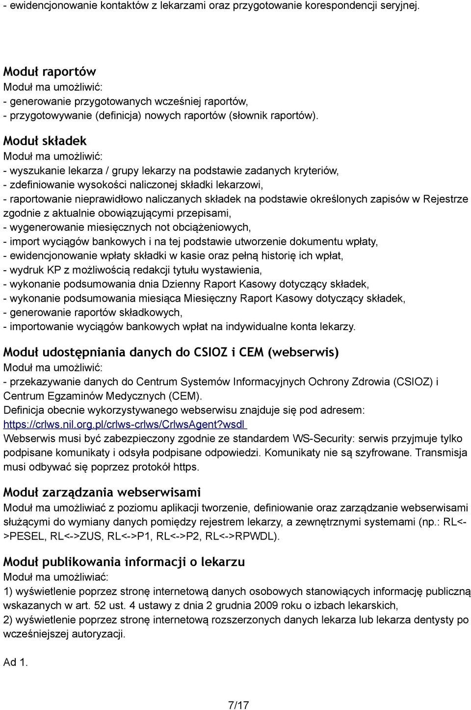 Moduł składek Moduł ma umożliwić: - wyszukanie lekarza / grupy lekarzy na podstawie zadanych kryteriów, - zdefiniowanie wysokości naliczonej składki lekarzowi, - raportowanie nieprawidłowo