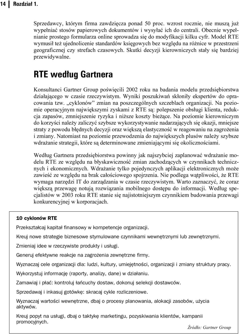 Model RTE wymusił też ujednolicenie standardów księgowych bez względu na różnice w przestrzeni geograficznej czy strefach czasowych. Skutki decyzji kierowniczych stały się bardziej przewidywalne.