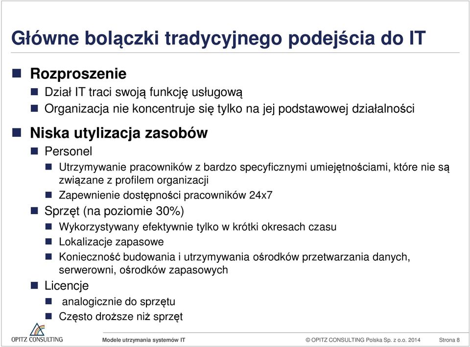 Zapewnienie dostępności pracowników 24x7 Sprzęt (na poziomie 30%) Wykorzystywany efektywnie tylko w krótki okresach czasu Lokalizacje zapasowe Konieczność budowania