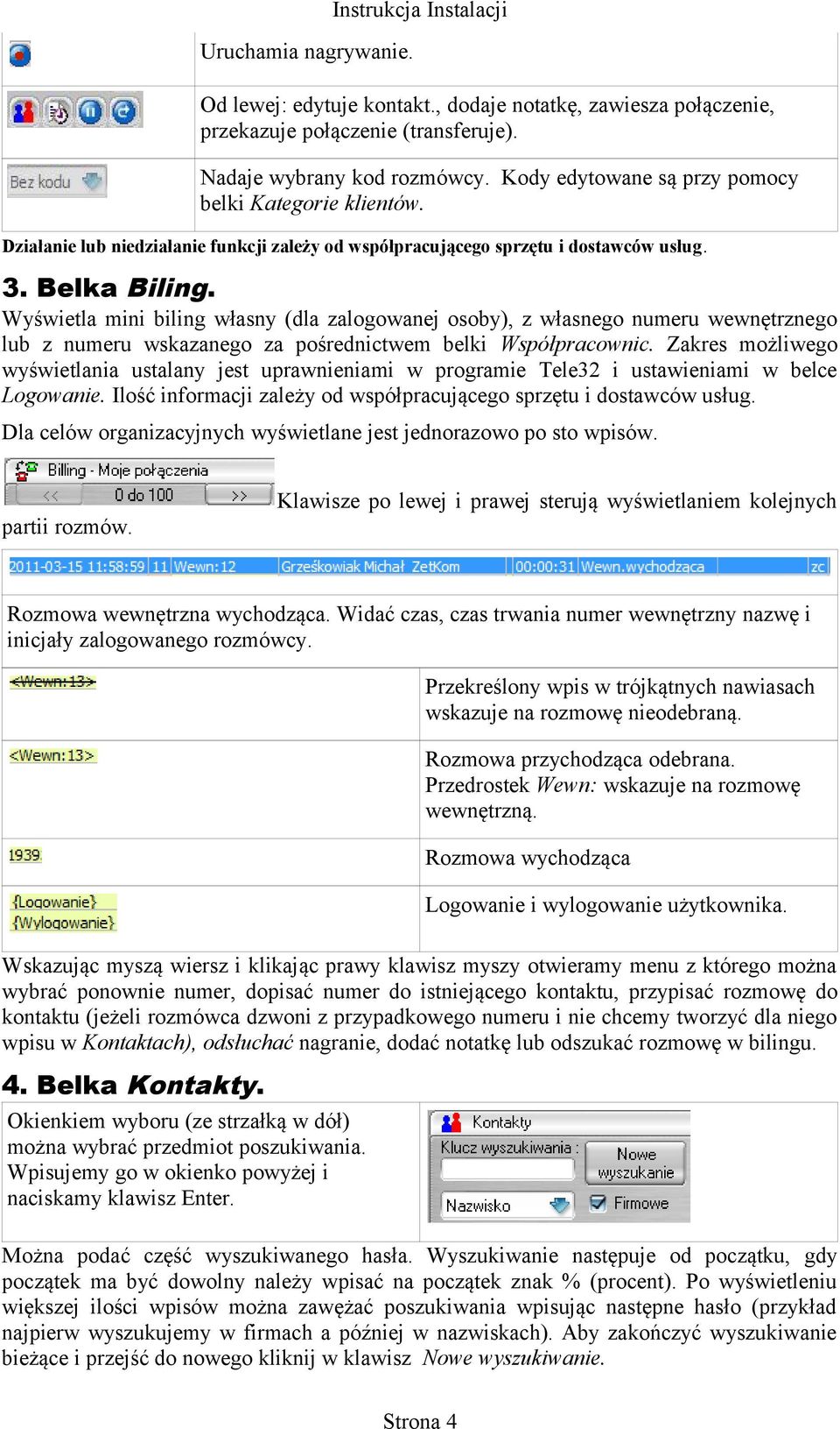 Wyświetla mini biling własny (dla zalogowanej osoby), z własnego numeru wewnętrznego lub z numeru wskazanego za pośrednictwem belki Współpracownic.