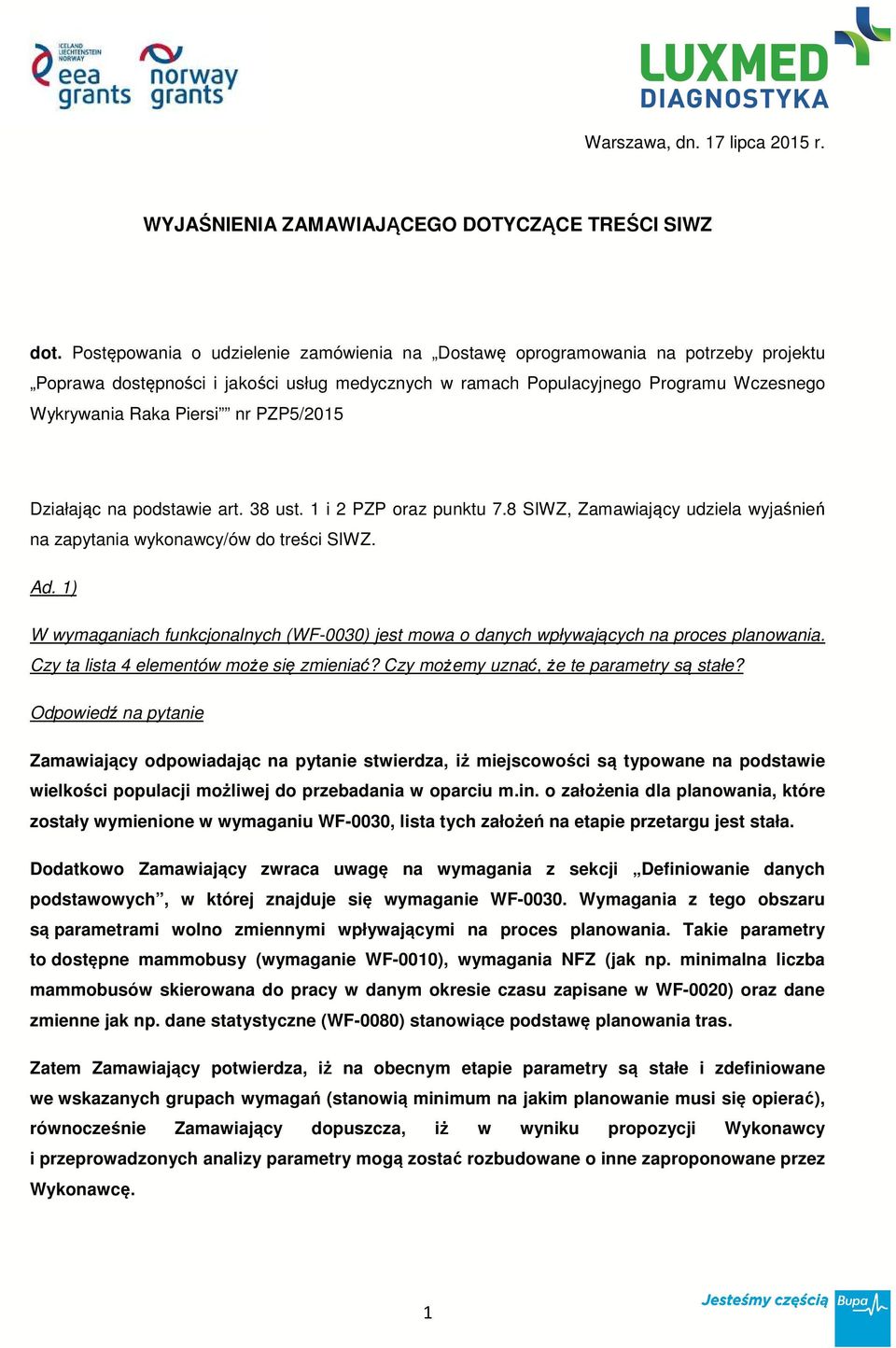 PZP5/2015 Działając na podstawie art. 38 ust. 1 i 2 PZP oraz punktu 7.8 SIWZ, Zamawiający udziela wyjaśnień na zapytania wykonawcy/ów do treści SIWZ. Ad.