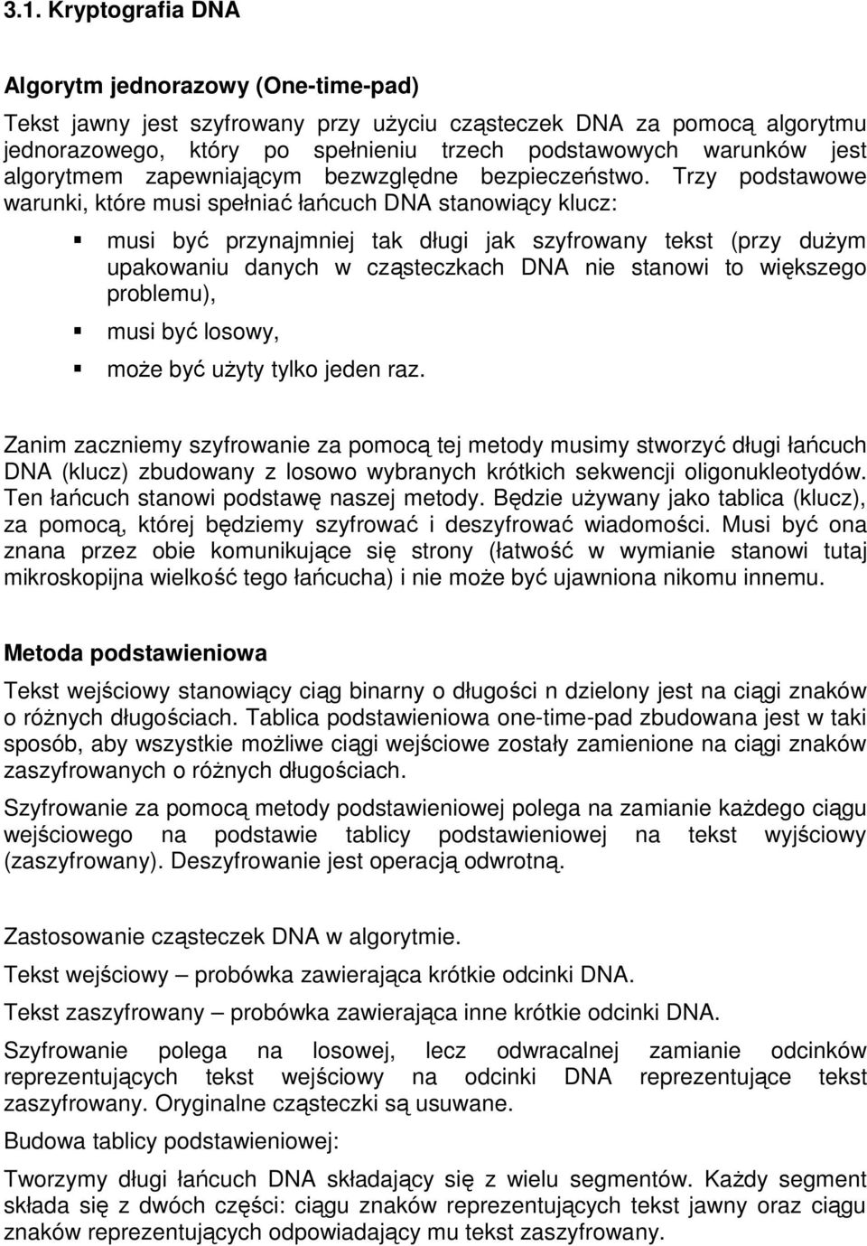 Trzy podstawowe warunki, które musi spełniać łańcuch DNA stanowiący klucz: musi być przynajmniej tak długi jak szyfrowany tekst (przy duŝym upakowaniu danych w cząsteczkach DNA nie stanowi to