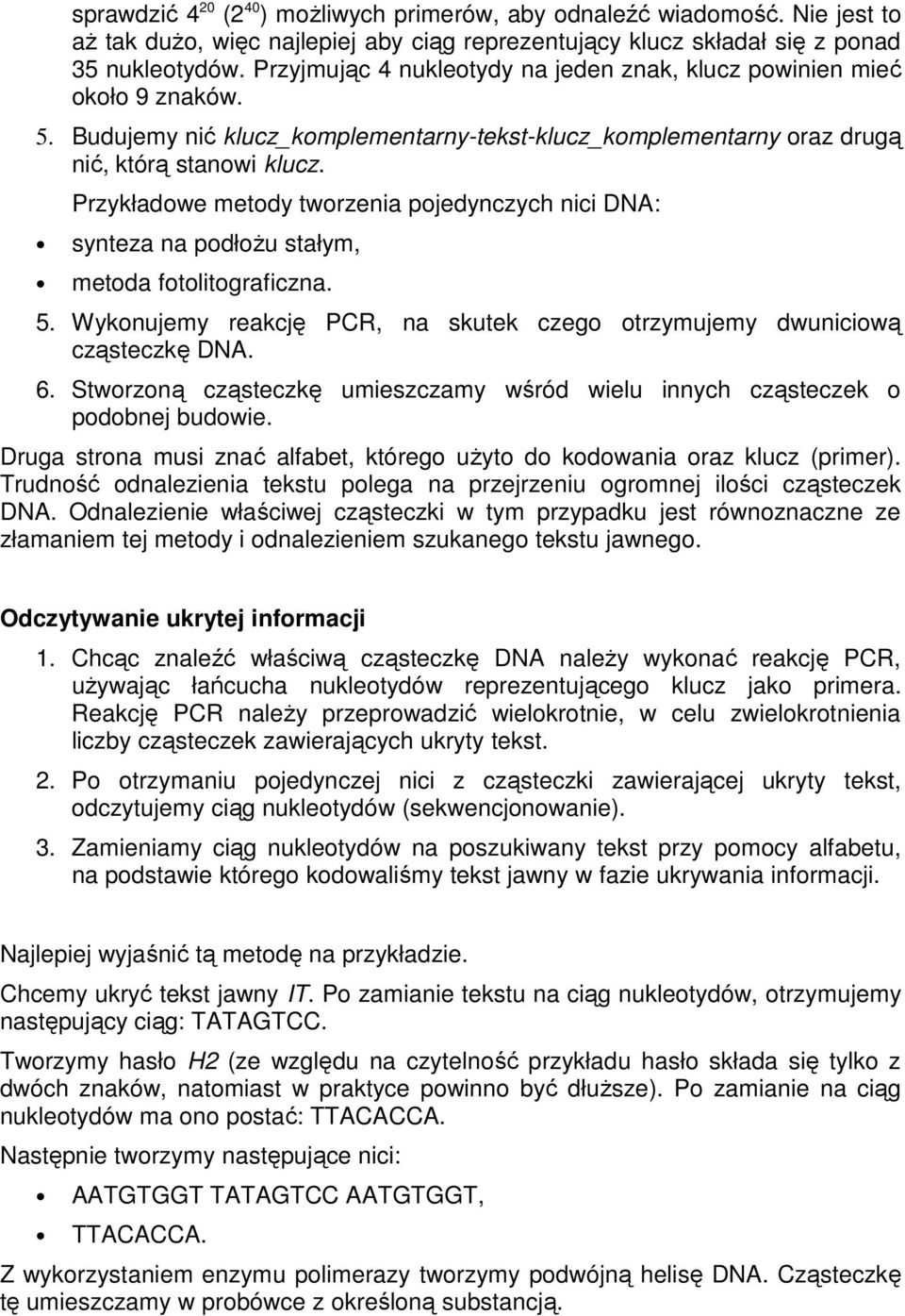 Przykładowe metody tworzenia pojedynczych nici DNA: synteza na podłoŝu stałym, metoda fotolitograficzna. 5. Wykonujemy reakcję PCR, na skutek czego otrzymujemy dwuniciową cząsteczkę DNA. 6.