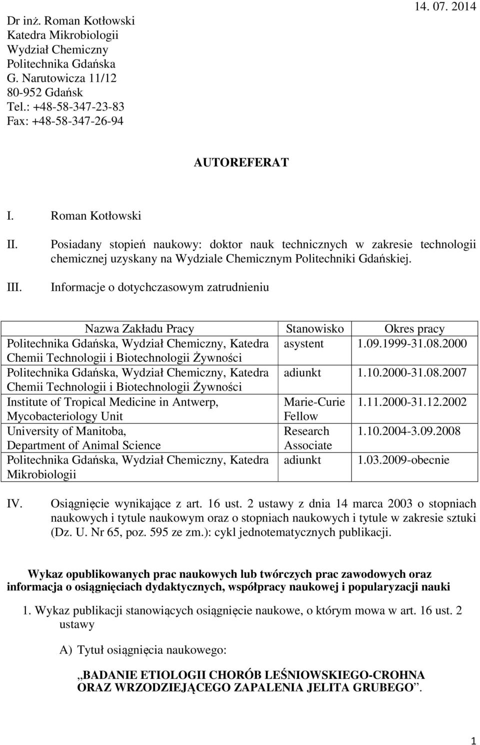 Informacje o dotychczasowym zatrudnieniu Nazwa Zakładu Pracy Stanowisko Okres pracy Politechnika Gdańska, Wydział Chemiczny, Katedra asystent 1.09.1999-31.08.