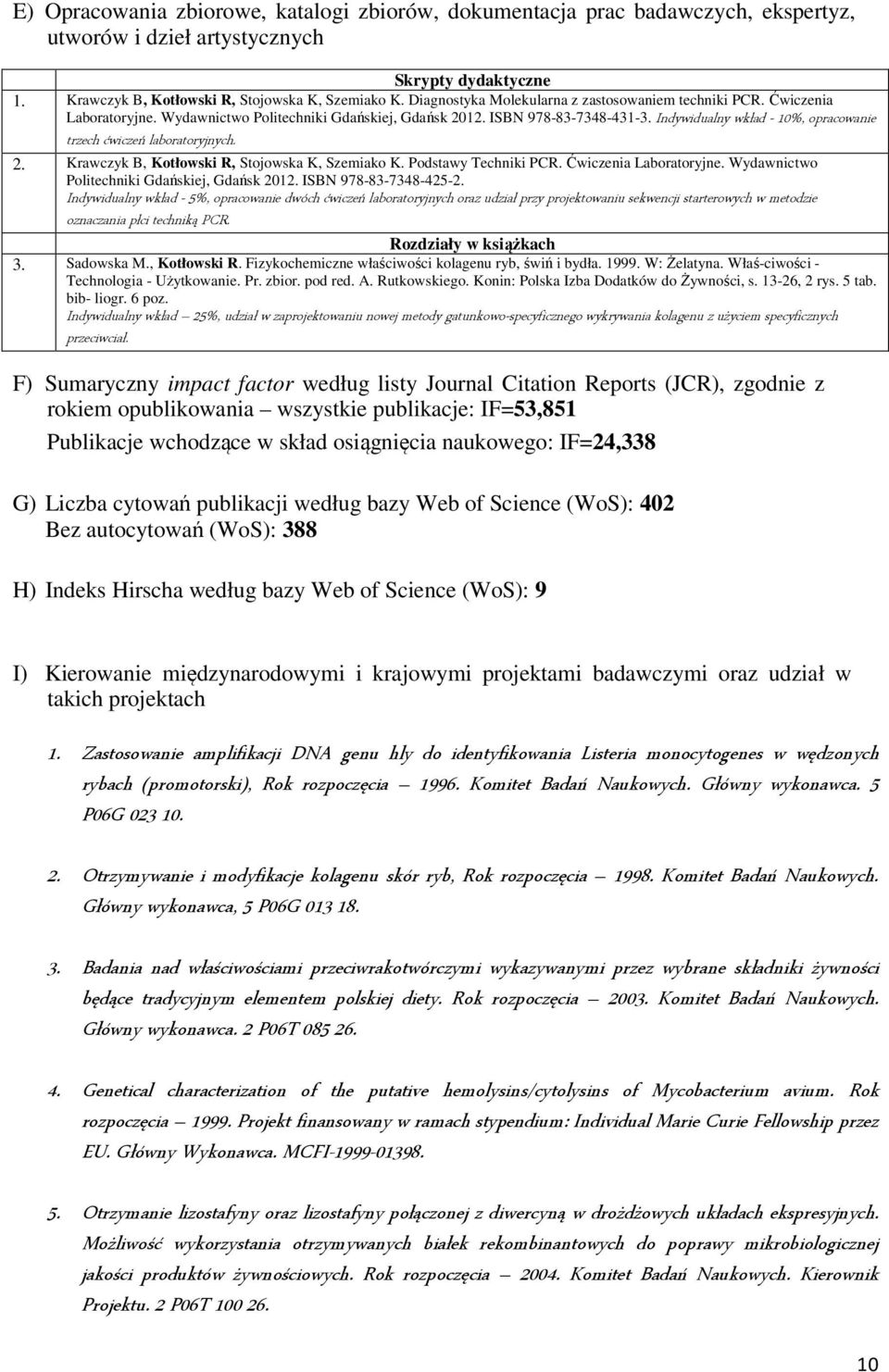 Indywidualny wkład - 10%, opracowanie trzech ćwiczeń laboratoryjnych. 2. Krawczyk B, Kotłowski R, Stojowska K, Szemiako K. Podstawy Techniki PCR. Ćwiczenia Laboratoryjne.