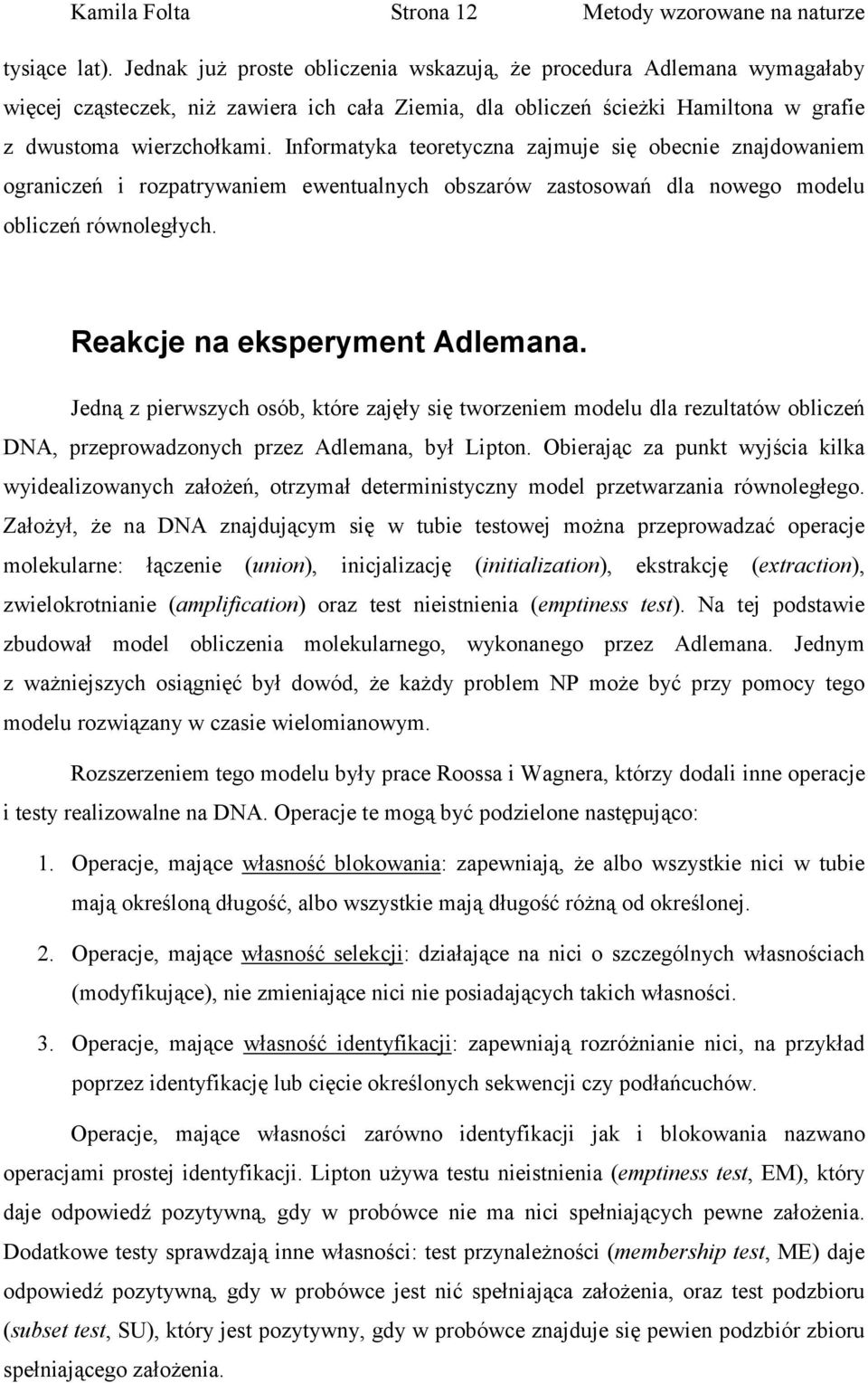 Informatyka teoretyczna zajmuje się obecnie znajdowaniem ograniczeń i rozpatrywaniem ewentualnych obszarów zastosowań dla nowego modelu obliczeń równoległych. Reakcje na eksperyment Adlemana.