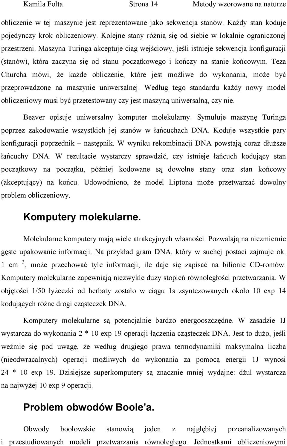 Maszyna Turinga akceptuje ciąg wejściowy, jeśli istnieje sekwencja konfiguracji (stanów), która zaczyna się od stanu początkowego i kończy na stanie końcowym.