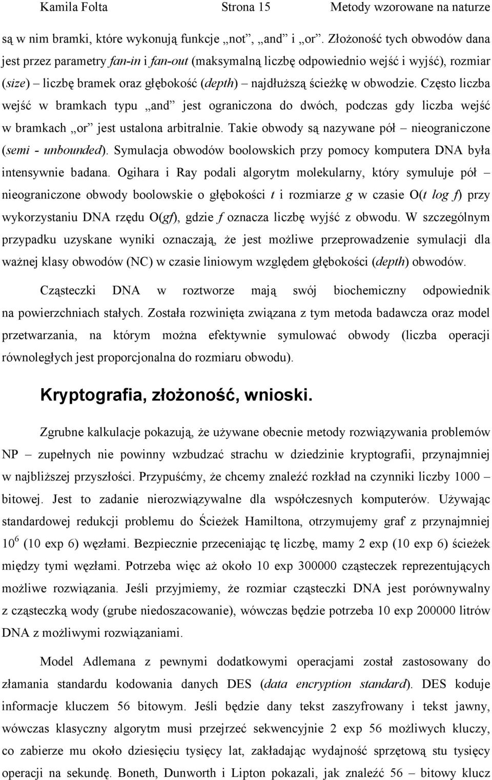 Często liczba wejść w bramkach typu and jest ograniczona do dwóch, podczas gdy liczba wejść w bramkach or jest ustalona arbitralnie. Takie obwody są nazywane pół nieograniczone (semi - unbounded).