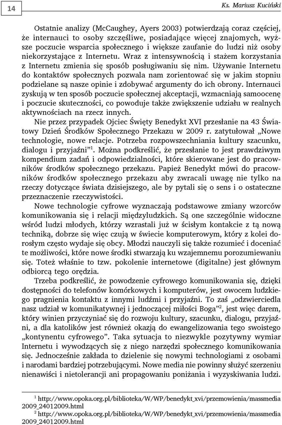 zaufanie do ludzi niż osoby niekorzystające z Internetu. Wraz z intensywnością i stażem korzystania z Internetu zmienia się sposób posługiwaniu się nim.