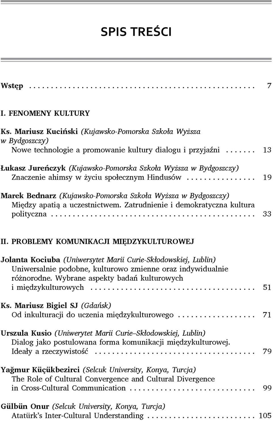 .. 19 Marek Bednarz (Kujawsko-Pomorska Szkoła Wyższa w Bydgoszczy) Między apatią a uczestnictwem. Zatrudnienie i demokratyczna kultura polityczna... 33 II.