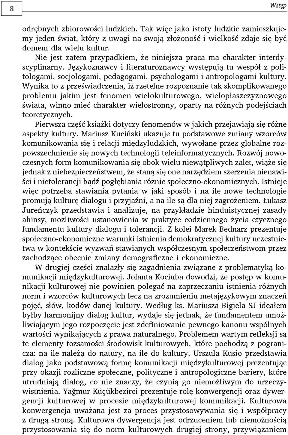 Językoznawcy i literaturoznawcy występują tu wespół z politologami, socjologami, pedagogami, psychologami i antropologami kultury.