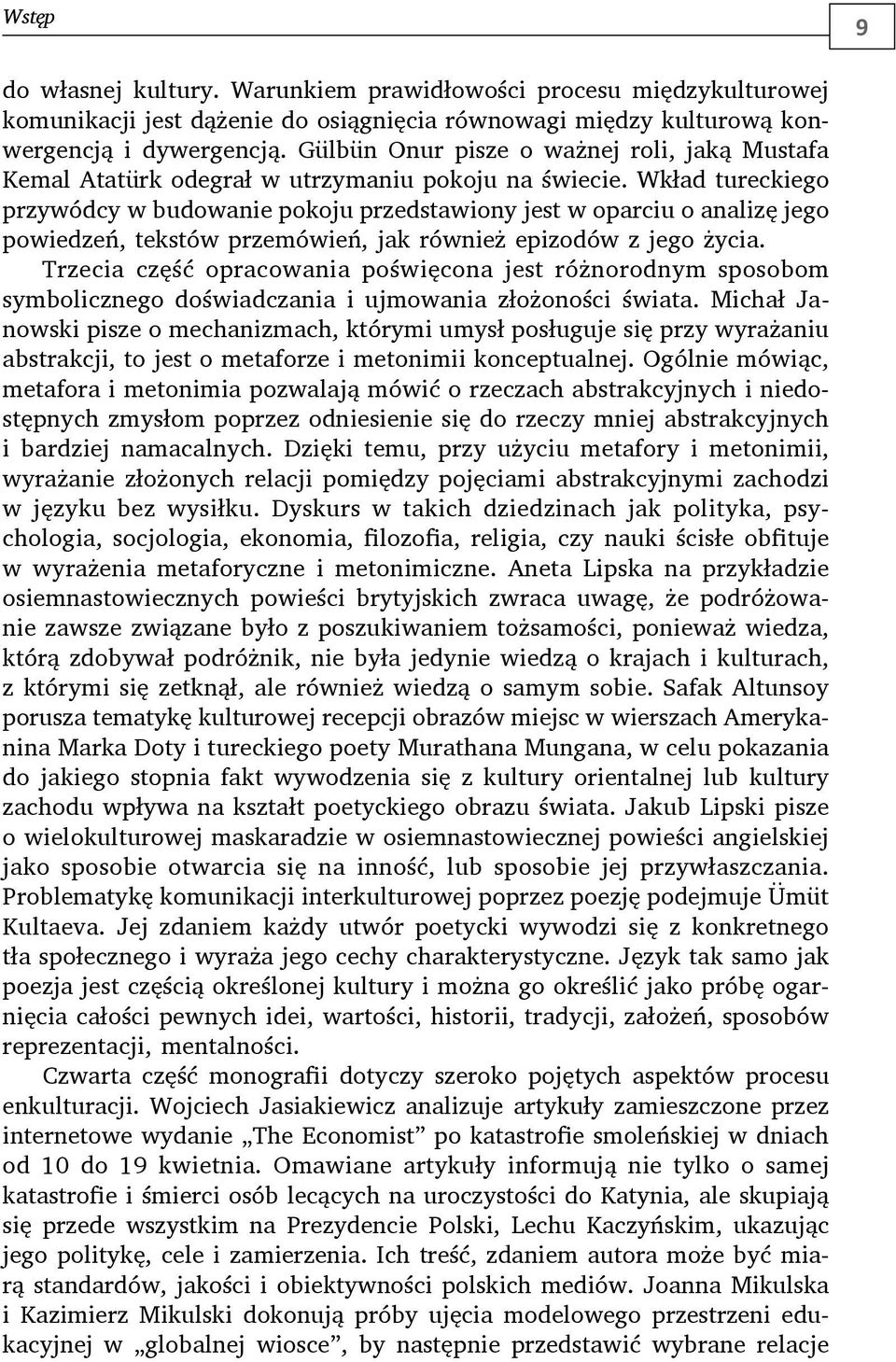 Wkład tureckiego przywódcy w budowanie pokoju przedstawiony jest w oparciu o analizę jego powiedzeń, tekstów przemówień, jak również epizodów z jego życia.