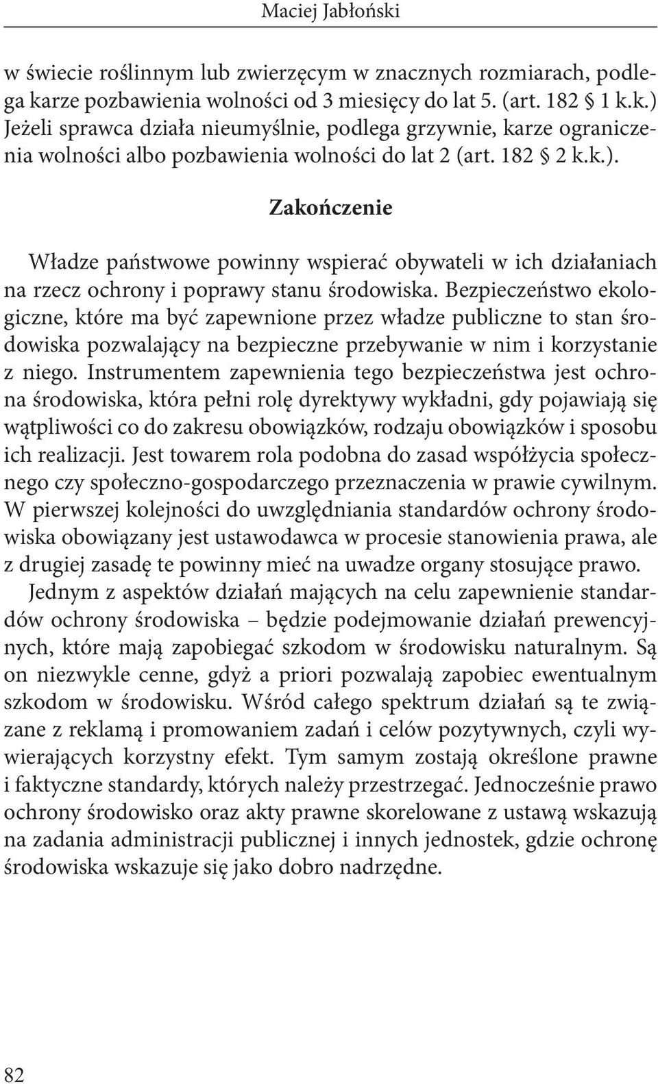 Bezpieczeństwo ekologiczne, które ma być zapewnione przez władze publiczne to stan środowiska pozwalający na bezpieczne przebywanie w nim i korzystanie z niego.