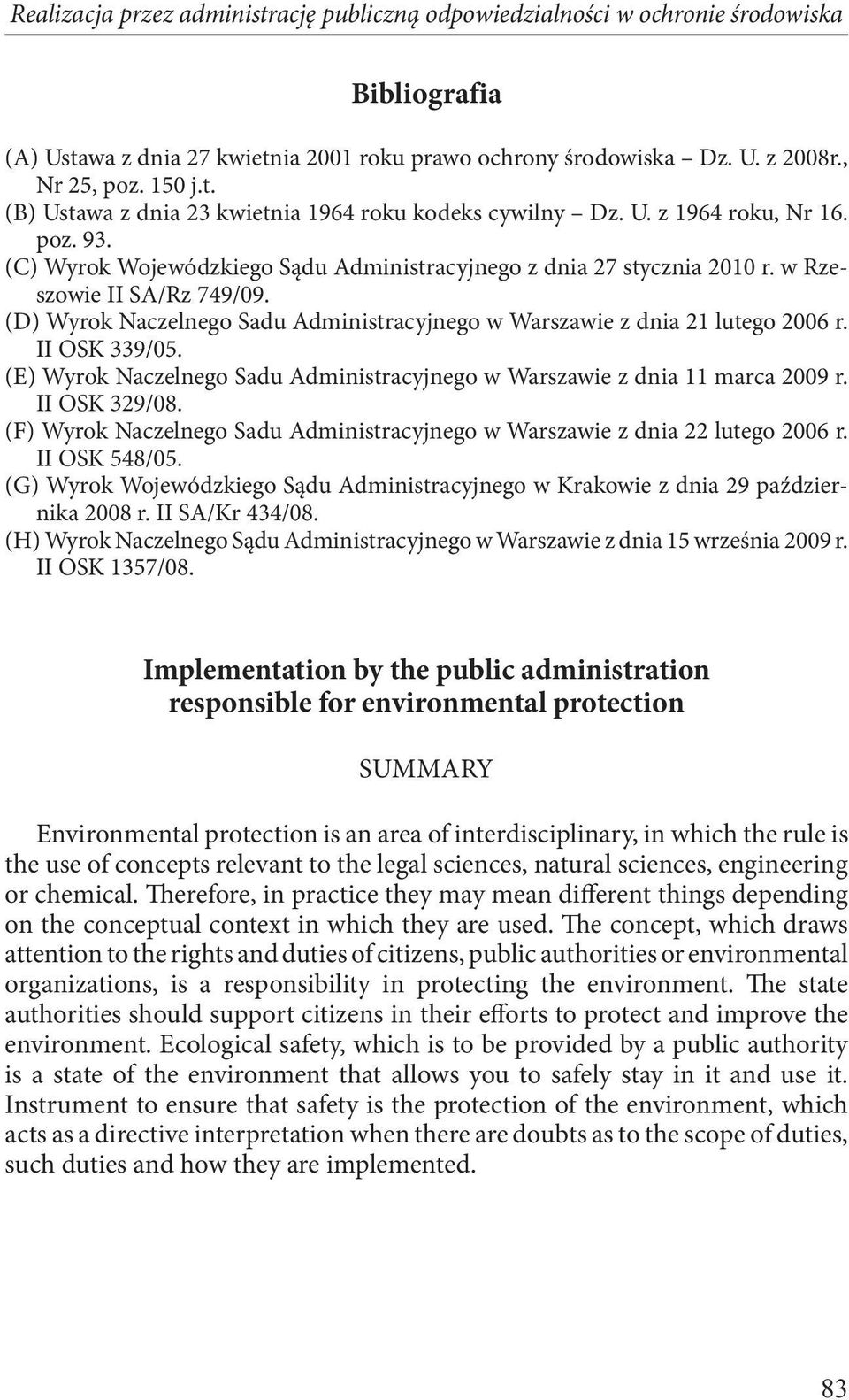 (D) Wyrok Naczelnego Sadu Administracyjnego w Warszawie z dnia 21 lutego 2006 r. II OSK 339/05. (E) Wyrok Naczelnego Sadu Administracyjnego w Warszawie z dnia 11 marca 2009 r. II OSK 329/08.