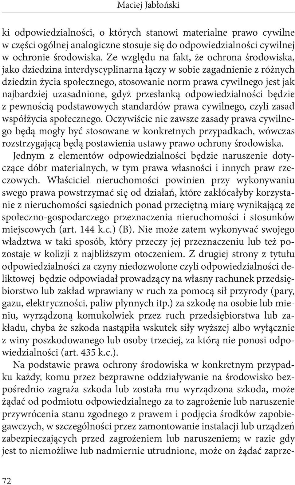 uzasadnione, gdyż przesłanką odpowiedzialności będzie z pewnością podstawowych standardów prawa cywilnego, czyli zasad współżycia społecznego.