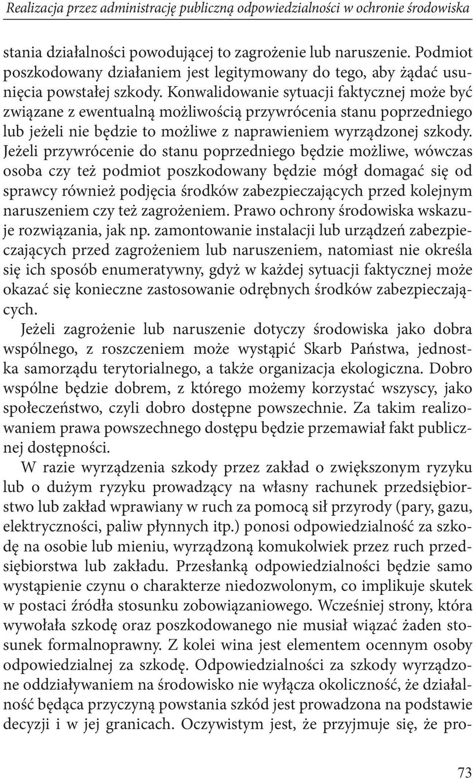 Konwalidowanie sytuacji faktycznej może być związane z ewentualną możliwością przywrócenia stanu poprzedniego lub jeżeli nie będzie to możliwe z naprawieniem wyrządzonej szkody.